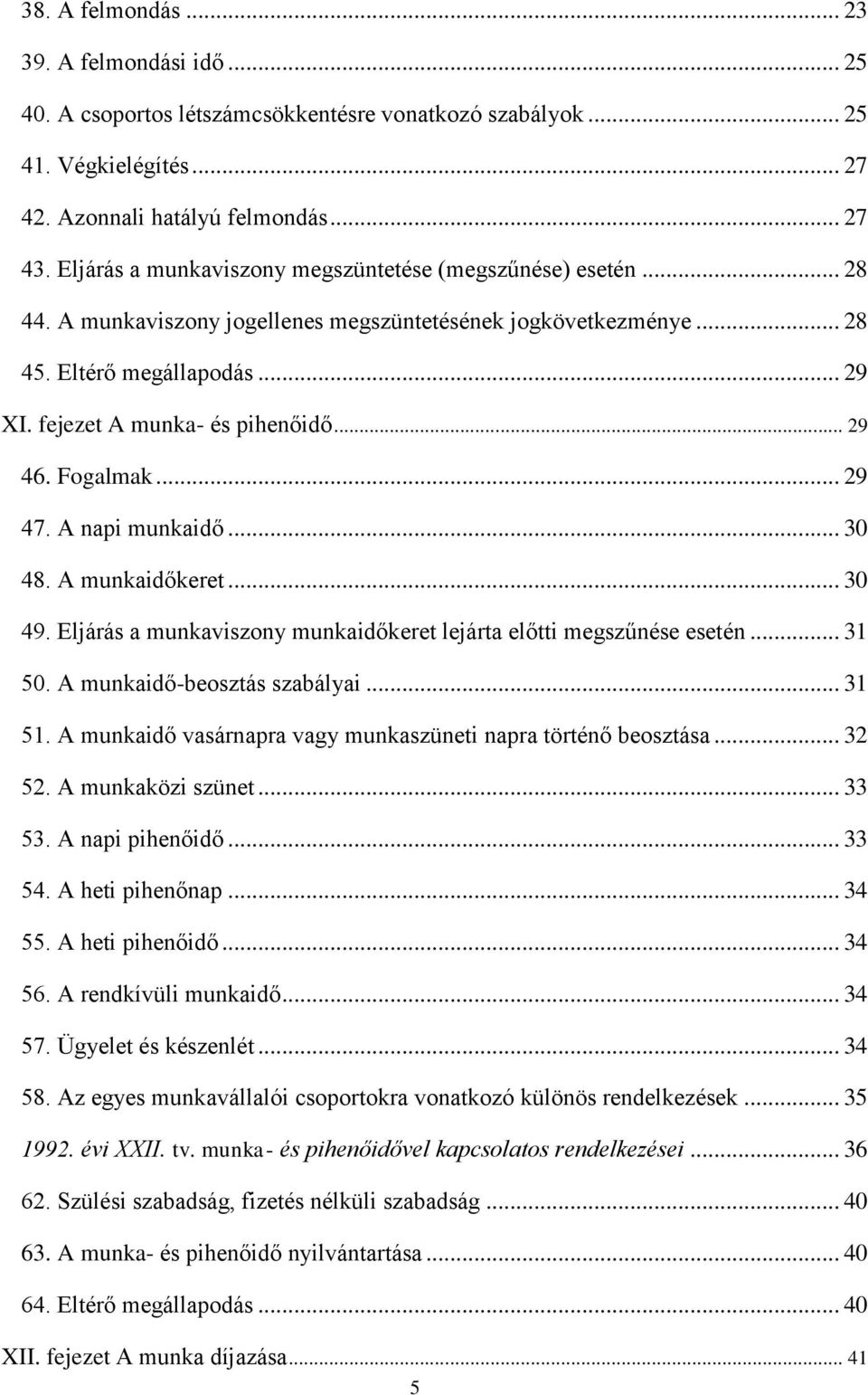 .. 29 46. Fogalmak... 29 47. A napi munkaidő... 30 48. A munkaidőkeret... 30 49. Eljárás a munkaviszony munkaidőkeret lejárta előtti megszűnése esetén... 31 50. A munkaidő-beosztás szabályai... 31 51.