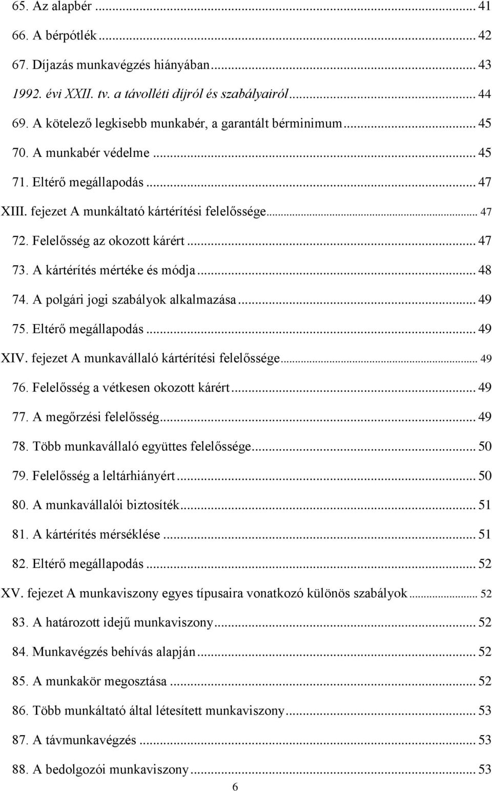 Felelősség az okozott kárért... 47 73. A kártérítés mértéke és módja... 48 74. A polgári jogi szabályok alkalmazása... 49 75. Eltérő megállapodás... 49 XIV.