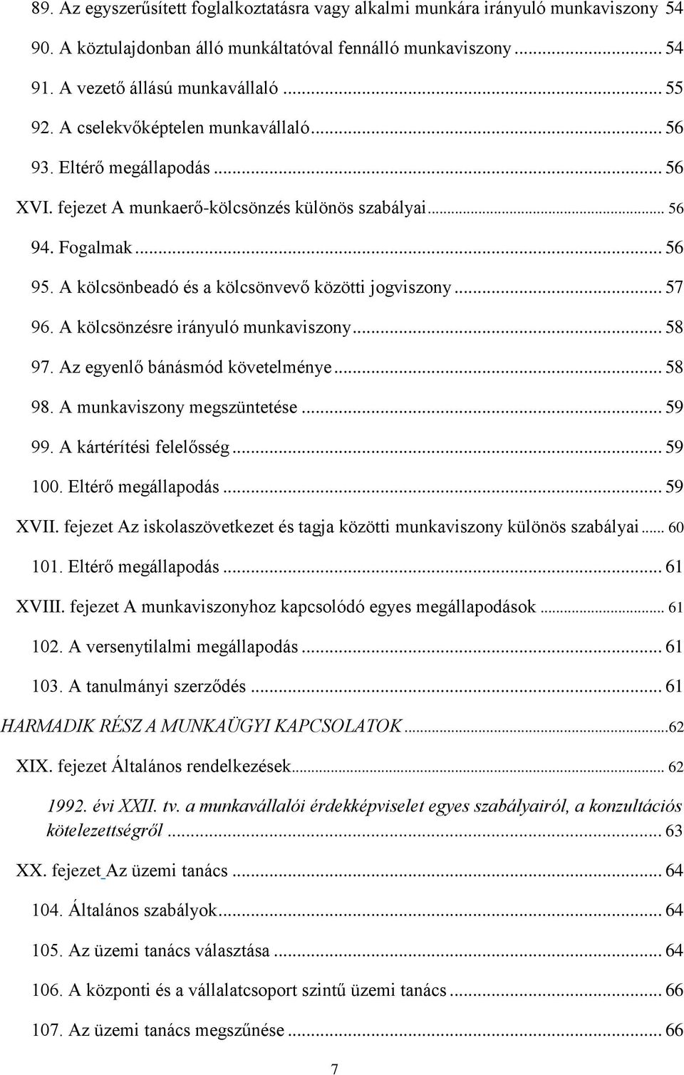 A kölcsönbeadó és a kölcsönvevő közötti jogviszony... 57 96. A kölcsönzésre irányuló munkaviszony... 58 97. Az egyenlő bánásmód követelménye... 58 98. A munkaviszony megszüntetése... 59 99.