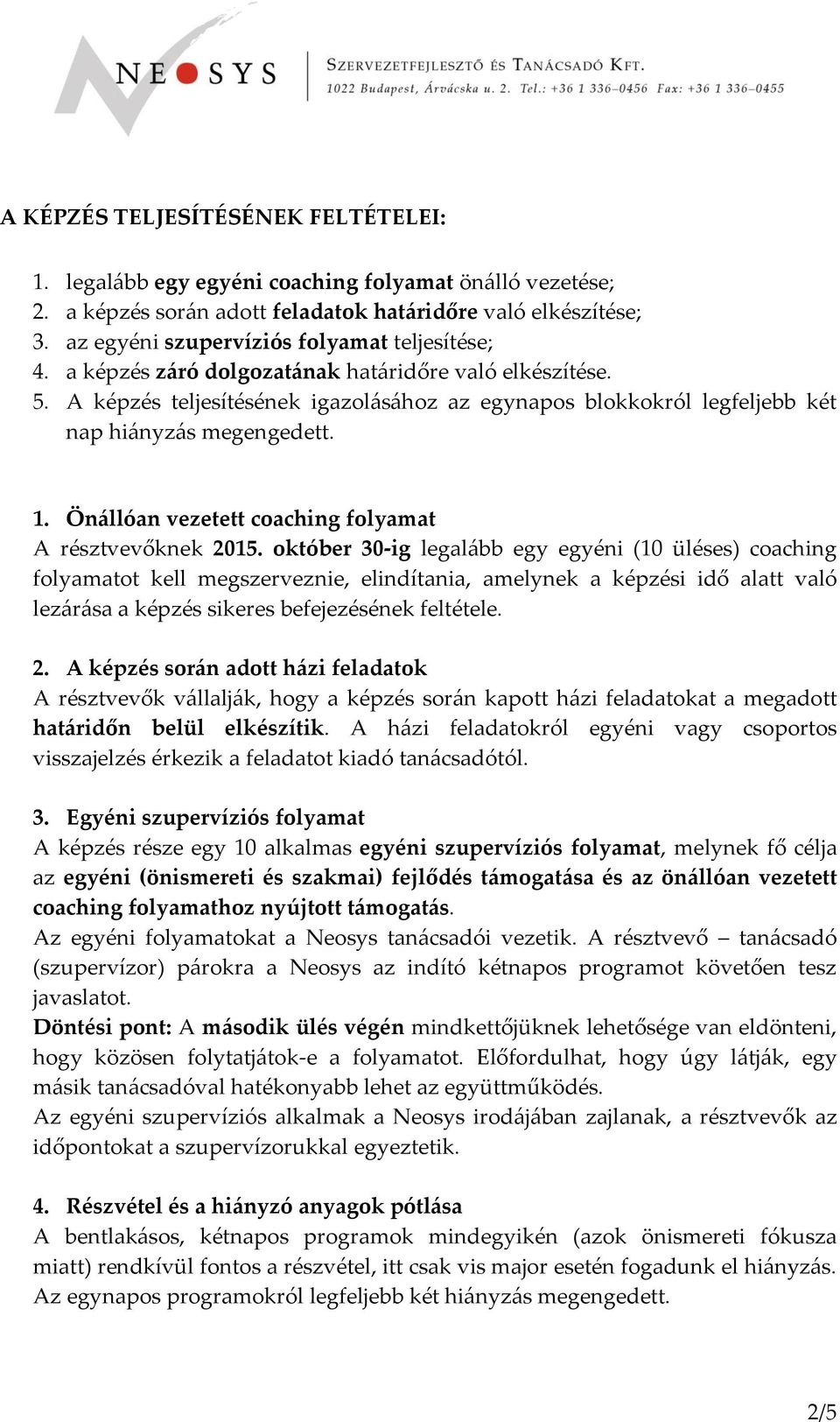 A képzés teljesítésének igazolásához az egynapos blokkokról legfeljebb két nap hiányzás megengedett. 1. Önállóan vezetett coaching folyamat A résztvevőknek 2015.