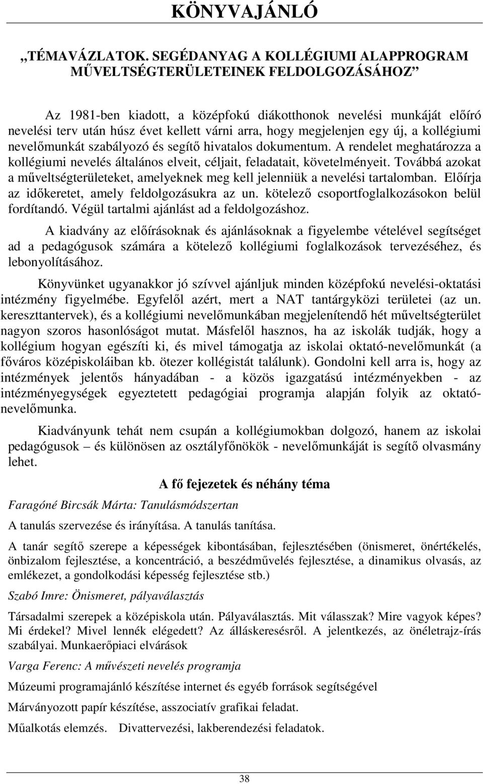 megjelenjen egy új, a kollégiumi nevelőmunkát szabályozó és segítő hivatalos dokumentum. A rendelet meghatározza a kollégiumi nevelés általános elveit, céljait, feladatait, követelményeit.