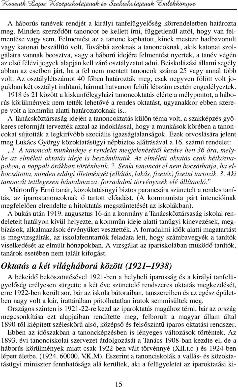 Továbbá azoknak a tanoncoknak, akik katonai szolgálatra vannak beosztva, vagy a háború idejére felmentést nyertek, a tanév végén az elsô félévi jegyek alapján kell záró osztályzatot adni.