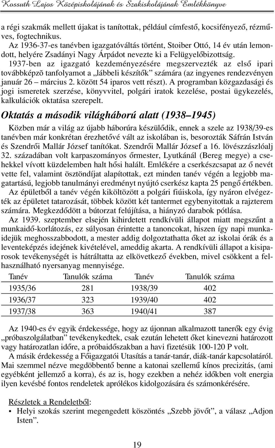 1937-ben az igazgató kezdeményezésére megszervezték az elsô ipari továbbképzõ tanfolyamot a lábbeli készítôk számára (az ingyenes rendezvényen január 26 március 2. között 54 iparos vett részt).