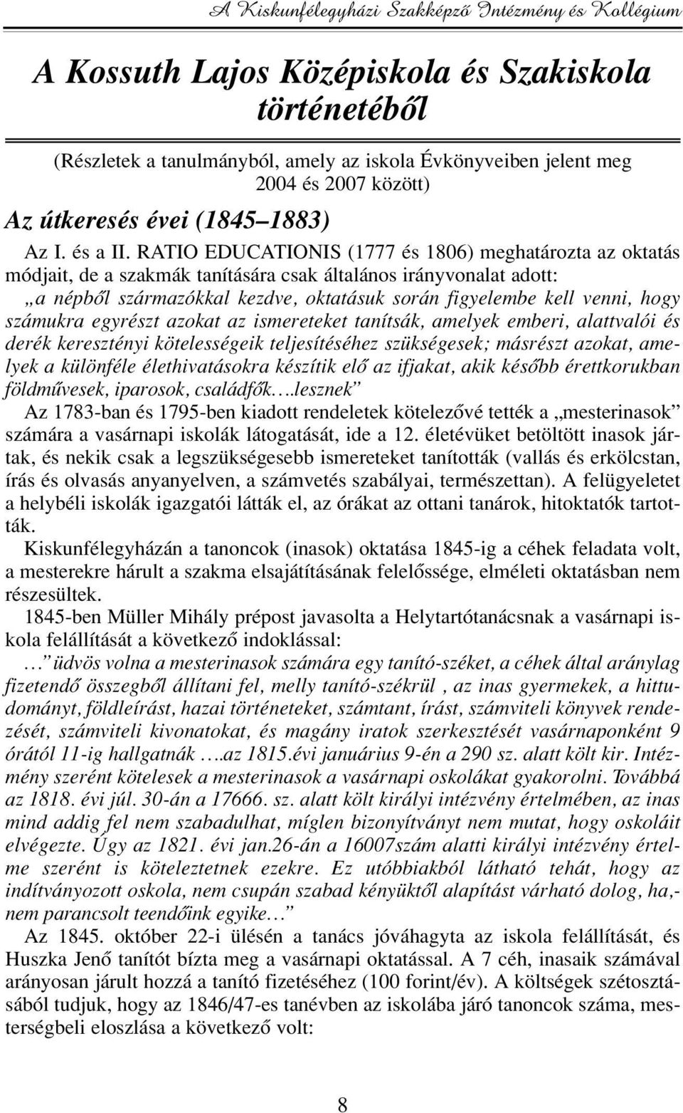 RATIO EDUCATIONIS (1777 és 1806) meghatározta az oktatás módjait, de a szakmák tanítására csak általános irányvonalat adott: a népbôl származókkal kezdve, oktatásuk során figyelembe kell venni, hogy