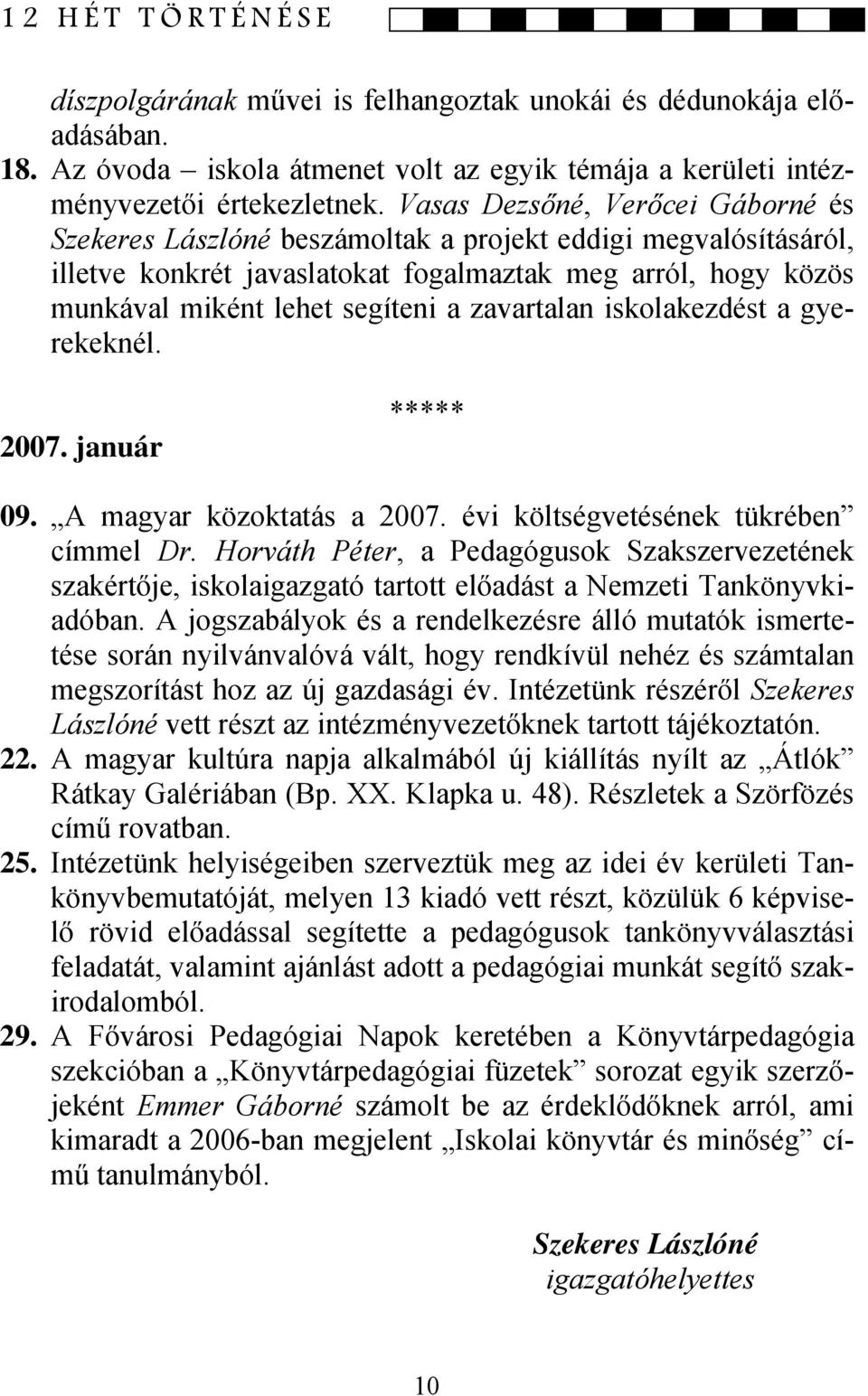 zavartalan iskolakezdést a gyerekeknél. 2007. január ***** 09. A magyar közoktatás a 2007. évi költségvetésének tükrében címmel Dr.