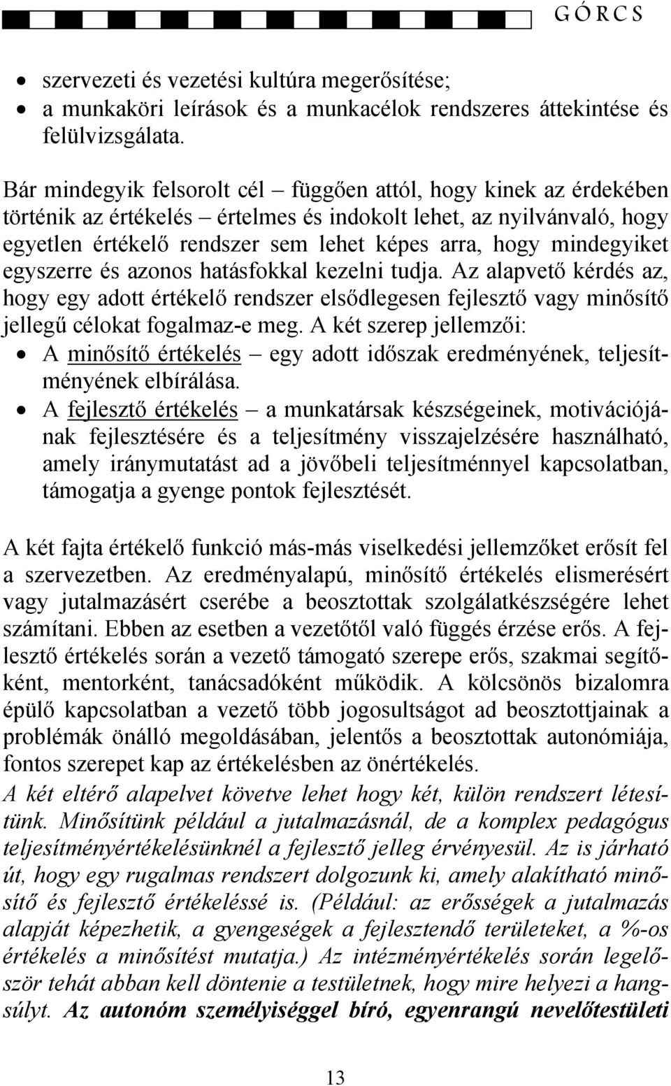 mindegyiket egyszerre és azonos hatásfokkal kezelni tudja. Az alapvető kérdés az, hogy egy adott értékelő rendszer elsődlegesen fejlesztő vagy minősítő jellegű célokat fogalmaz-e meg.