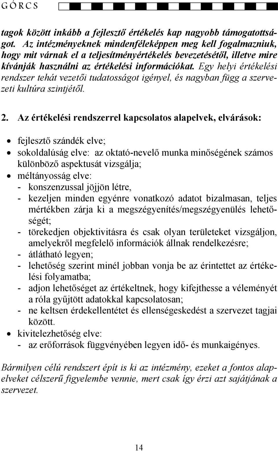 Egy helyi értékelési rendszer tehát vezetői tudatosságot igényel, és nagyban függ a szervezeti kultúra szintjétől. 2.