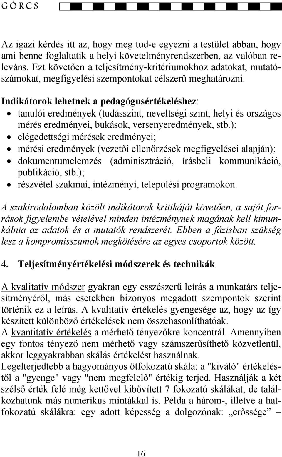 Indikátorok lehetnek a pedagógusértékeléshez: tanulói eredmények (tudásszint, neveltségi szint, helyi és országos mérés eredményei, bukások, versenyeredmények, stb.