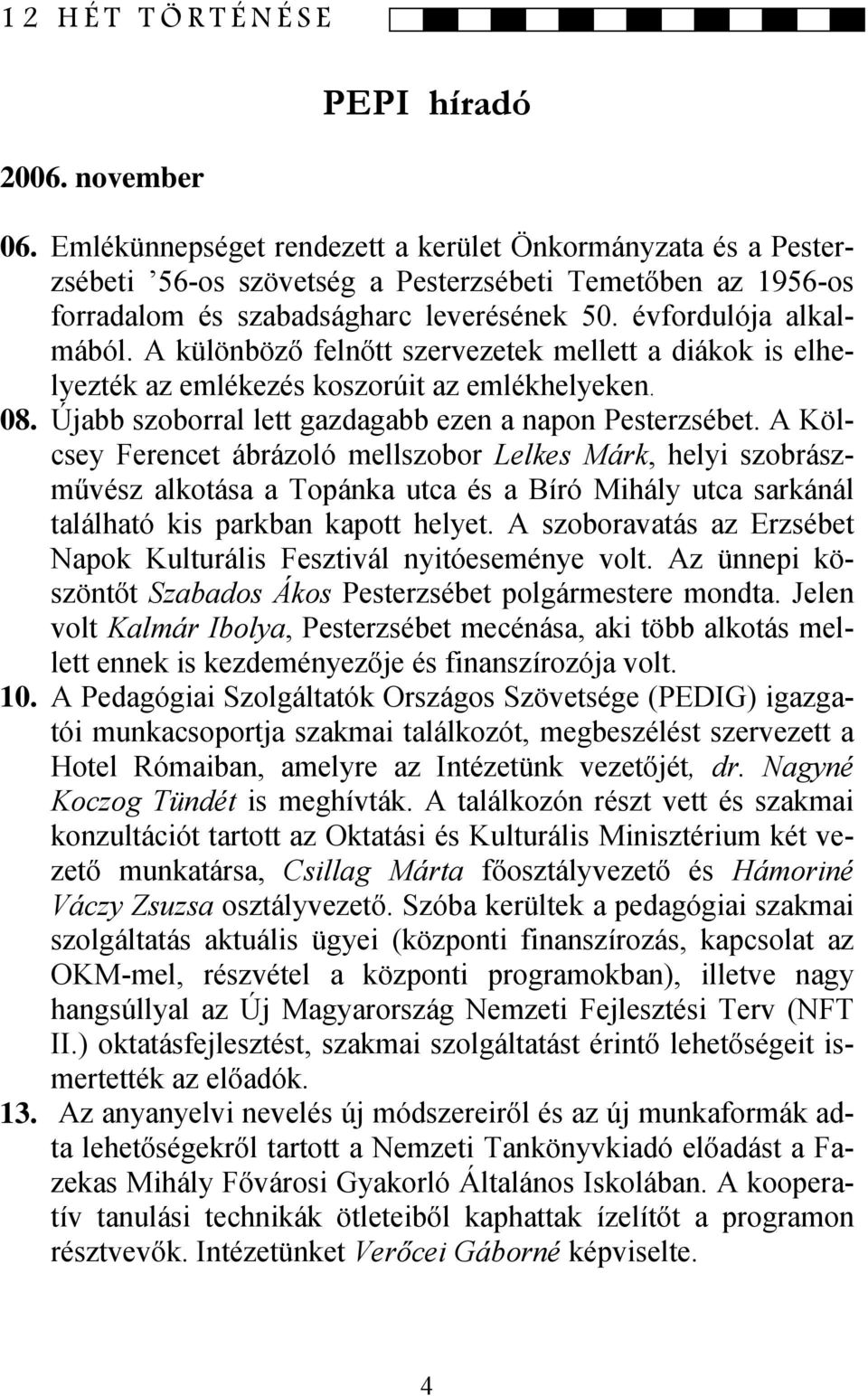 A különböző felnőtt szervezetek mellett a diákok is elhelyezték az emlékezés koszorúit az emlékhelyeken. 08. Újabb szoborral lett gazdagabb ezen a napon Pesterzsébet.