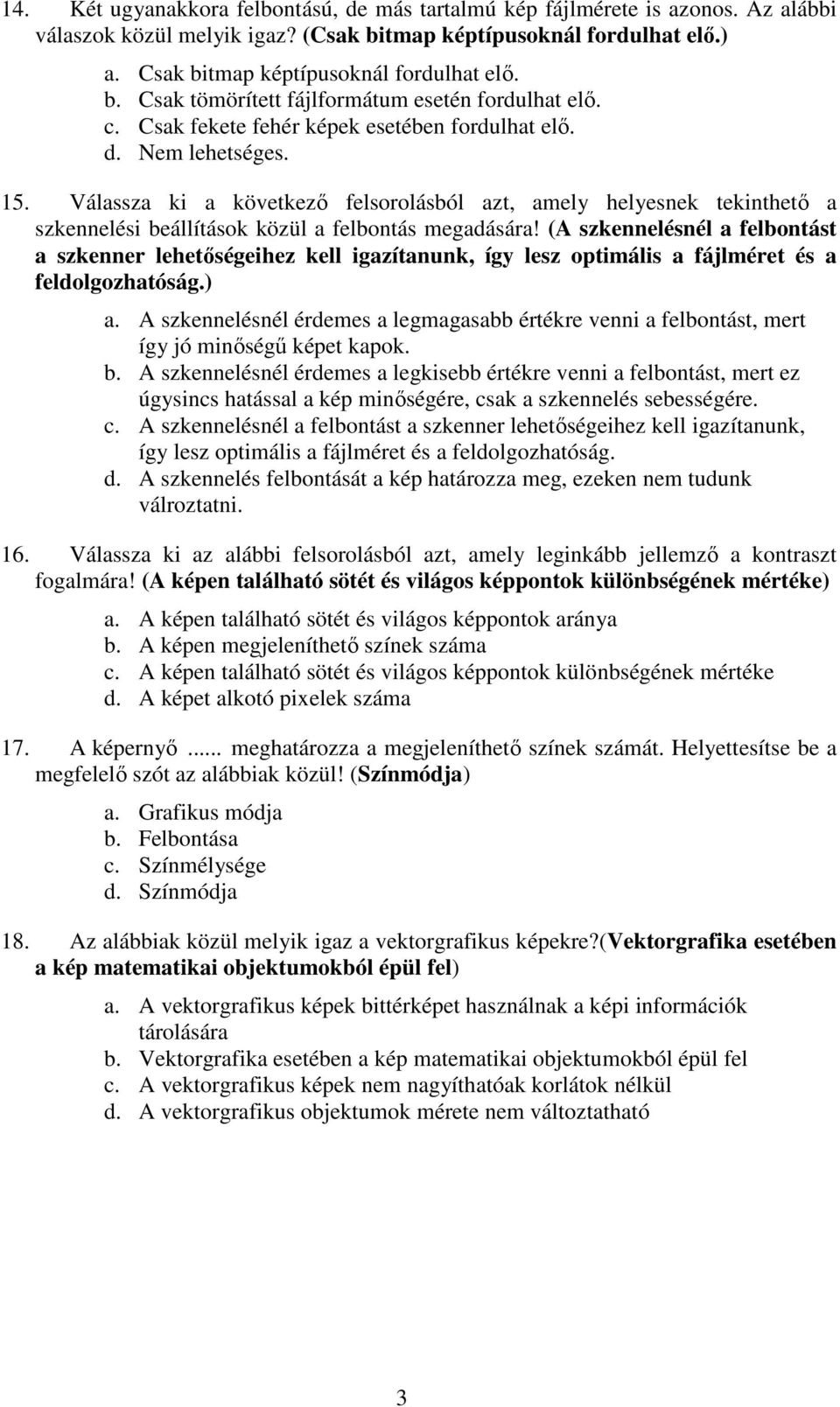 Válassza ki a következő felsorolásból azt, amely helyesnek tekinthető a szkennelési beállítások közül a felbontás megadására!