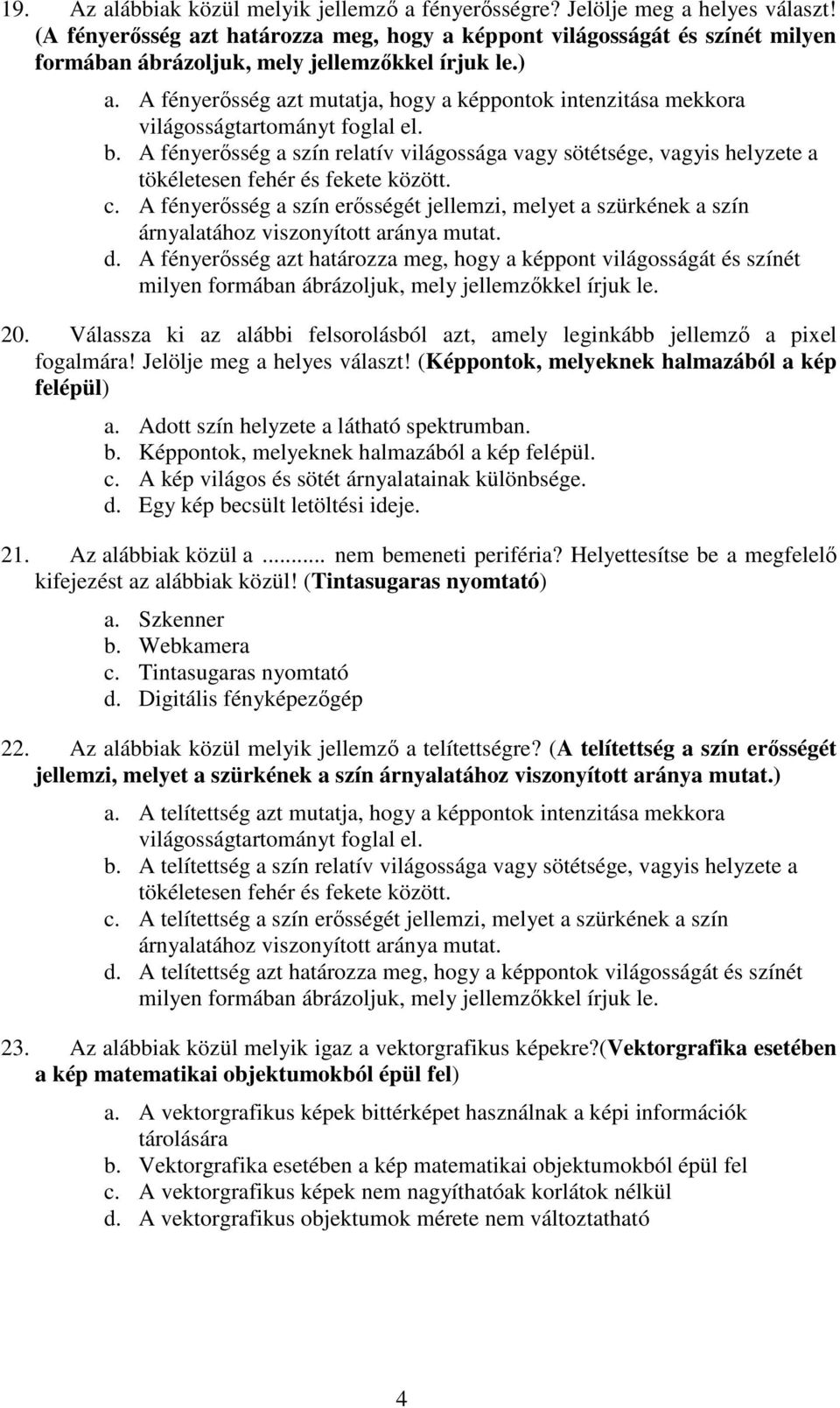 A fényerősség azt mutatja, hogy a képpontok intenzitása mekkora világosságtartományt foglal el. b.