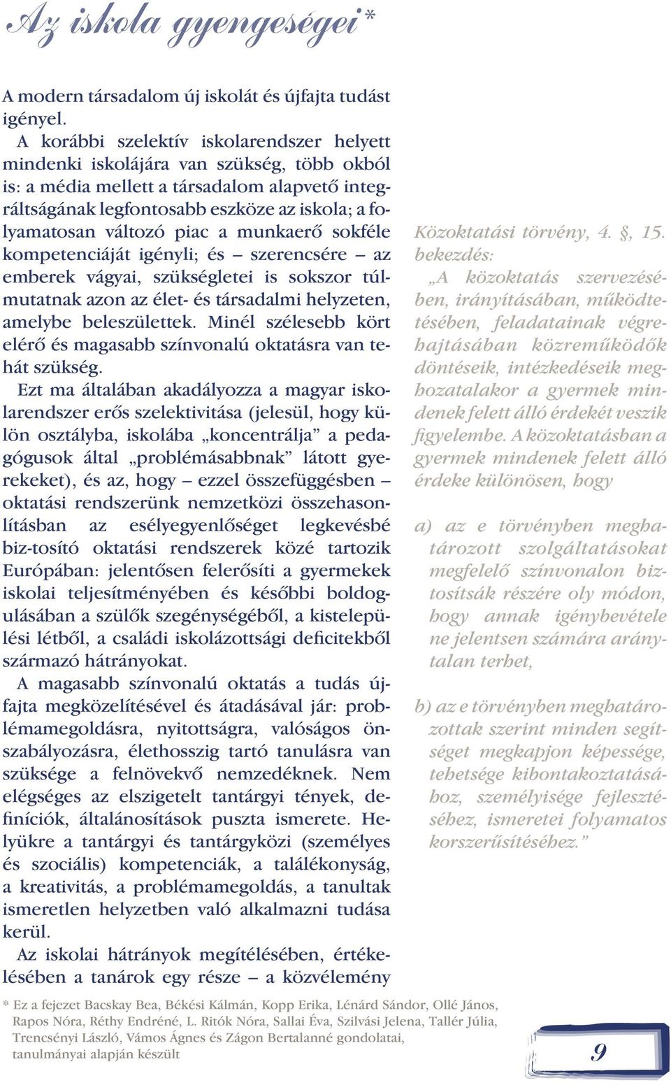 változó piac a munkaerõ sokféle kompetenciáját igényli; és szerencsére az emberek vágyai, szükségletei is sokszor túlmutatnak azon az élet- és társadalmi helyzeten, amelybe beleszülettek.