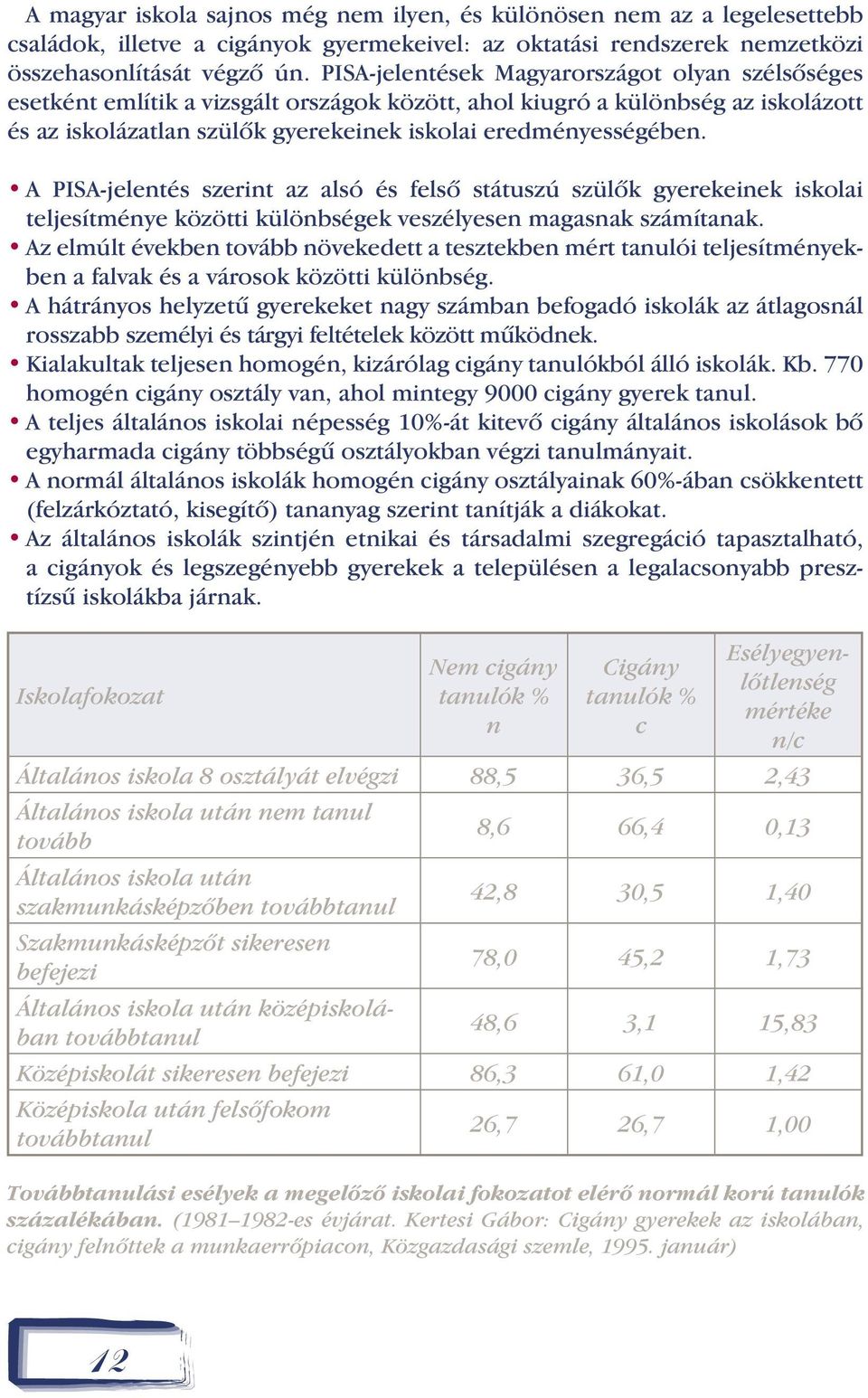 A PISA-jelentés szerint az alsó és felsõ státuszú szülõk gyerekeinek iskolai teljesítménye közötti különbségek veszélyesen magasnak számítanak.