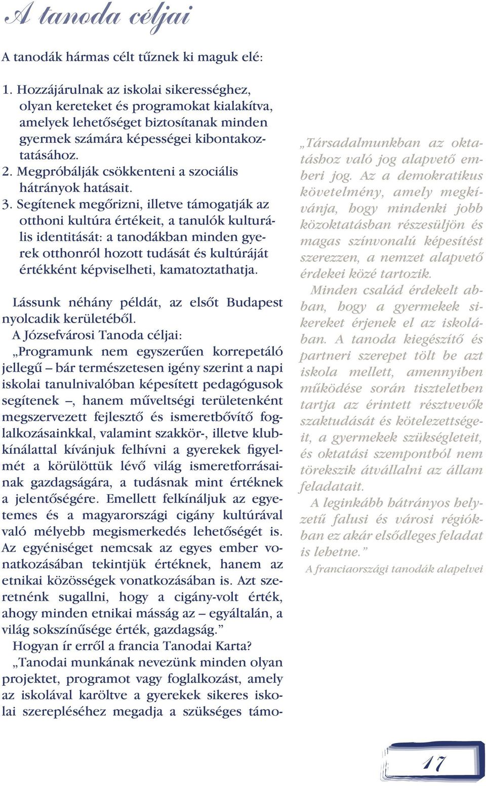 Megpróbálják csökkenteni a szociális hátrányok hatásait. 3.