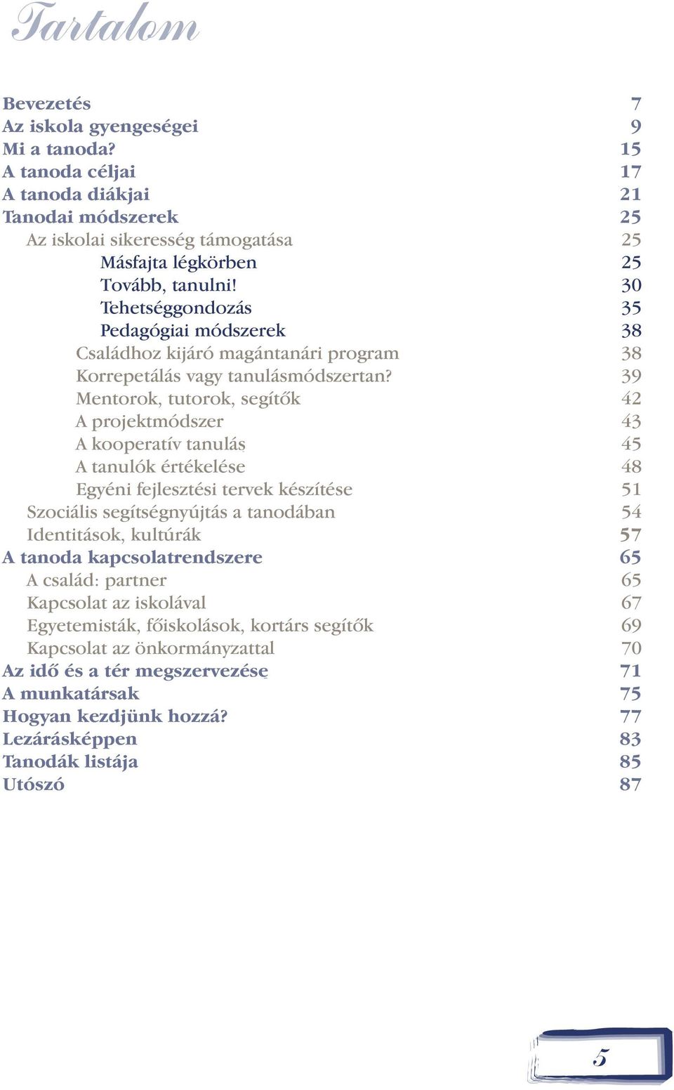 39 Mentorok, tutorok, segítõk 42 A projektmódszer 43 A kooperatív tanulás 45 A tanulók értékelése 48 Egyéni fejlesztési tervek készítése 51 Szociális segítségnyújtás a tanodában 54 Identitások,