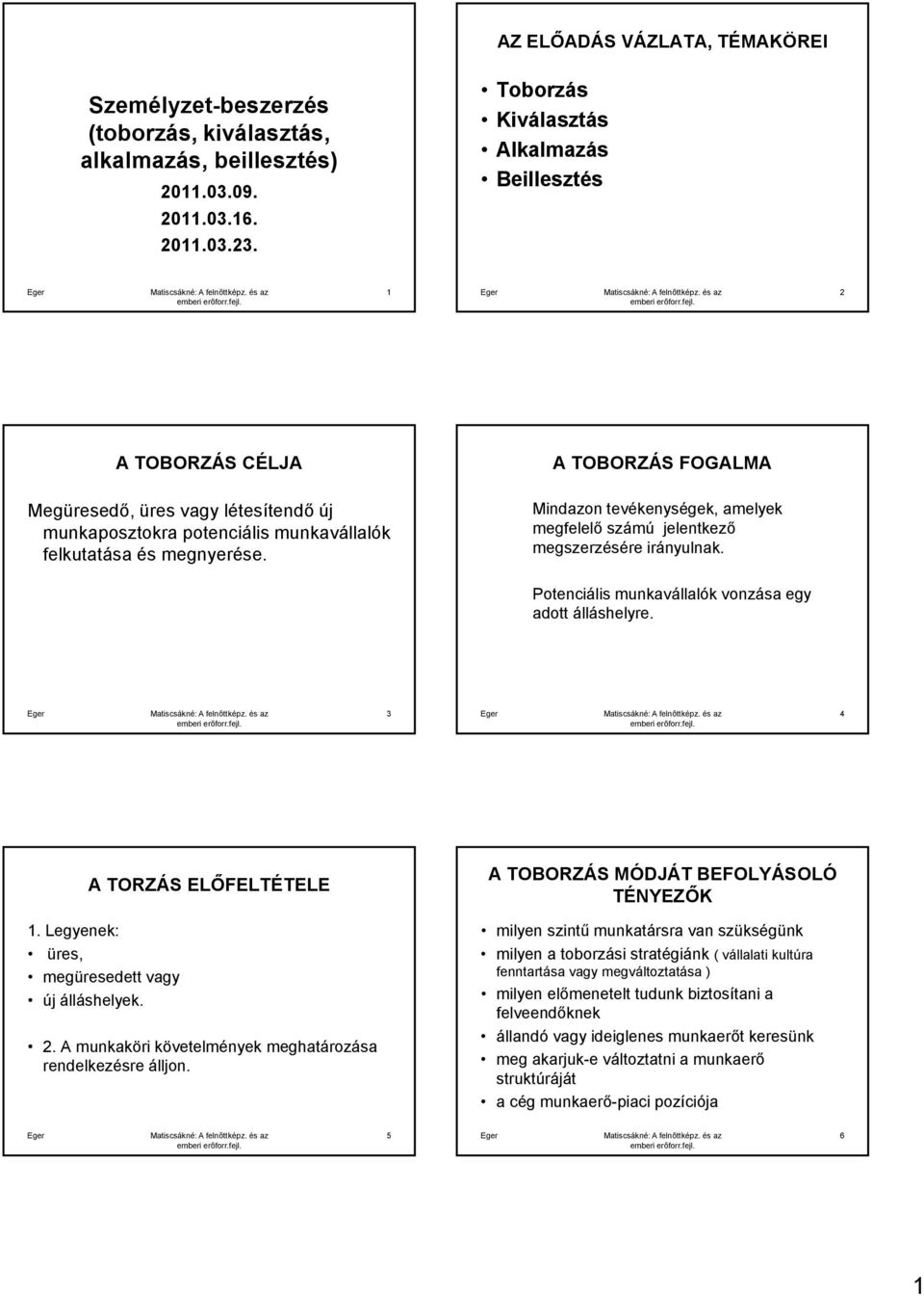 Mindazon tevékenységek, amelyek megfelelő számú jelentkező megszerzésére irányulnak. Potenciális munkavállalók vonzása egy adott álláshelyre. 3 4 A TORZÁS ELŐFELTÉTELE 1.