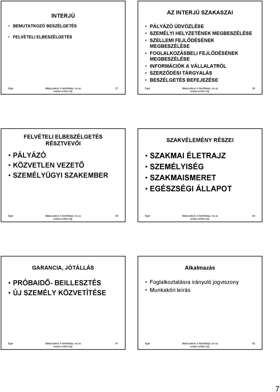 FELVÉTELI ELBESZÉLGETÉS RÉSZTVEVŐI PÁLYÁZÓ KÖZVETLEN VEZETŐ SZEMÉLYÜGYI SZAKEMBER SZAKVÉLEMÉNY RÉSZEI SZAKMAI ÉLETRAJZ SZEMÉLYISÉG SZAKMAISMERET