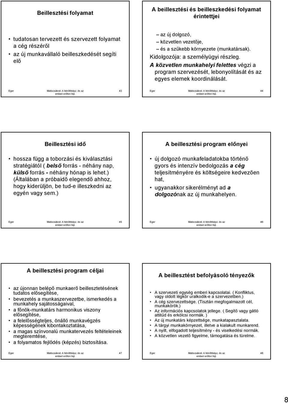 A közvetlen munkahelyi felettes végzi a program szervezését, lebonyolítását és az egyes elemek koordinálását.