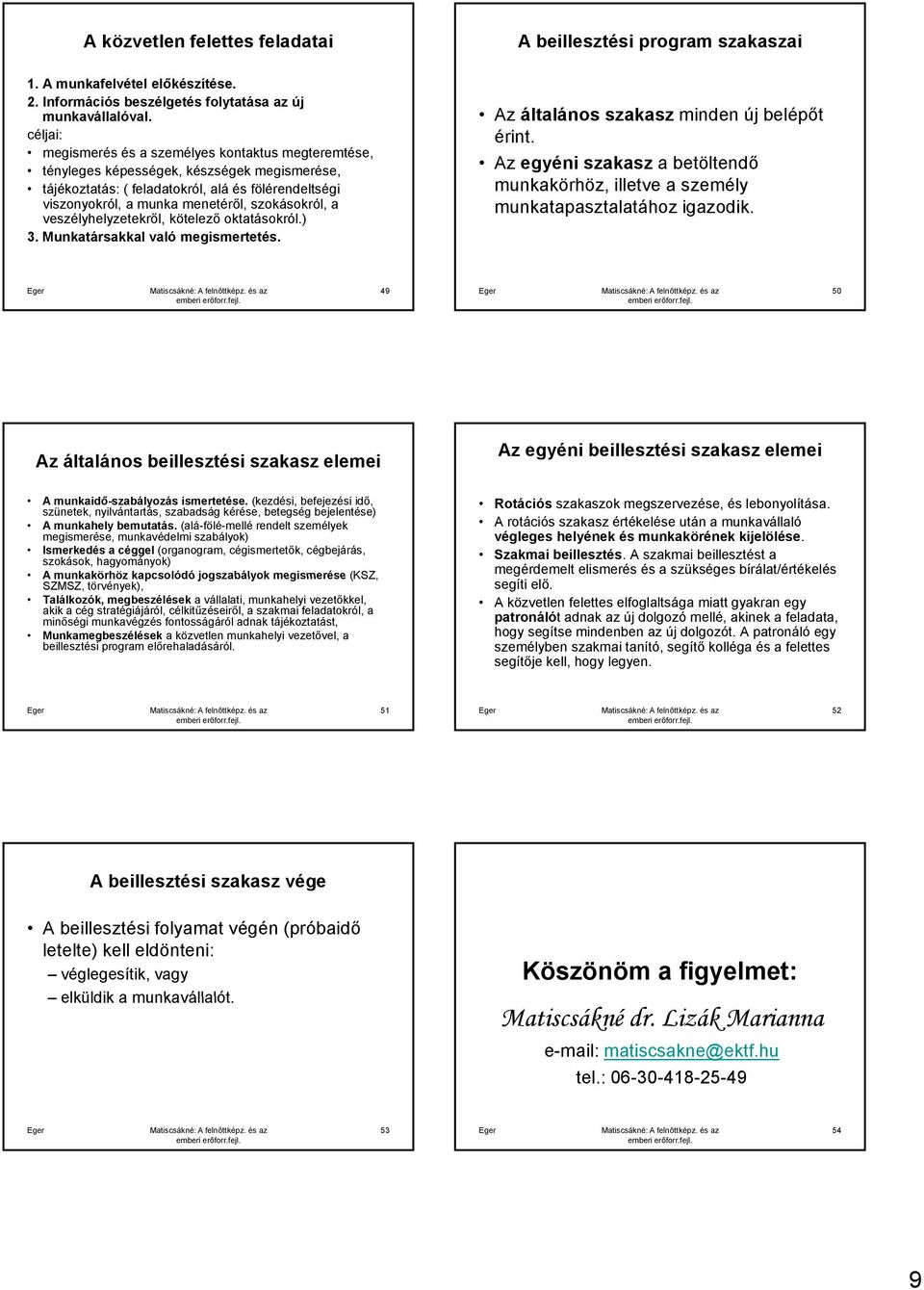 szokásokról, a veszélyhelyzetekről, kötelező oktatásokról.) 3. Munkatársakkal való megismertetés. Az általános szakasz minden új belépőt érint.