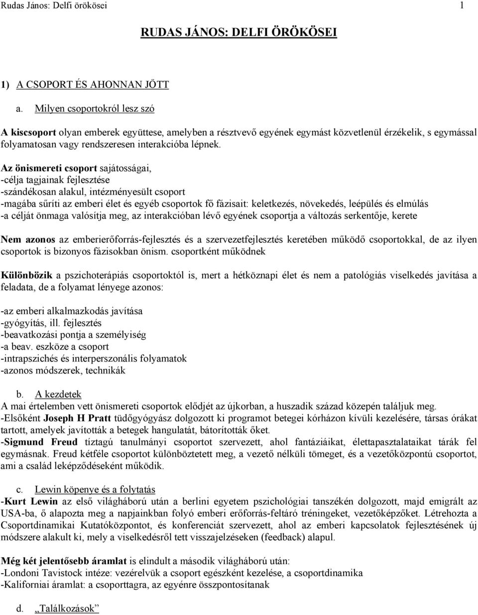 Az önismereti csoport sajátosságai, -célja tagjainak fejlesztése -szándékosan alakul, intézményesült csoport -magába sűríti az emberi élet és egyéb csoportok fő fázisait: keletkezés, növekedés,