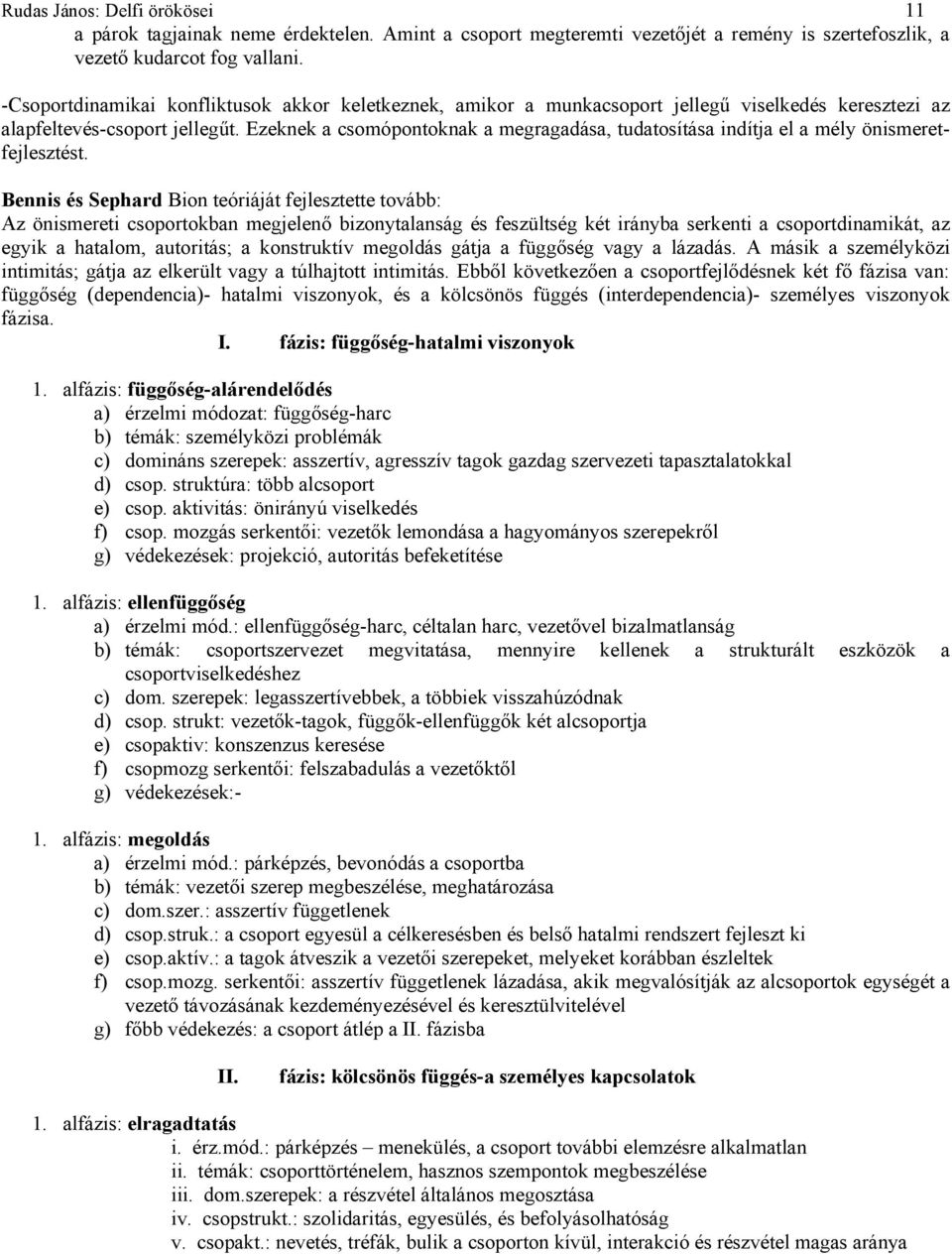 Ezeknek a csomópontoknak a megragadása, tudatosítása indítja el a mély önismeretfejlesztést.