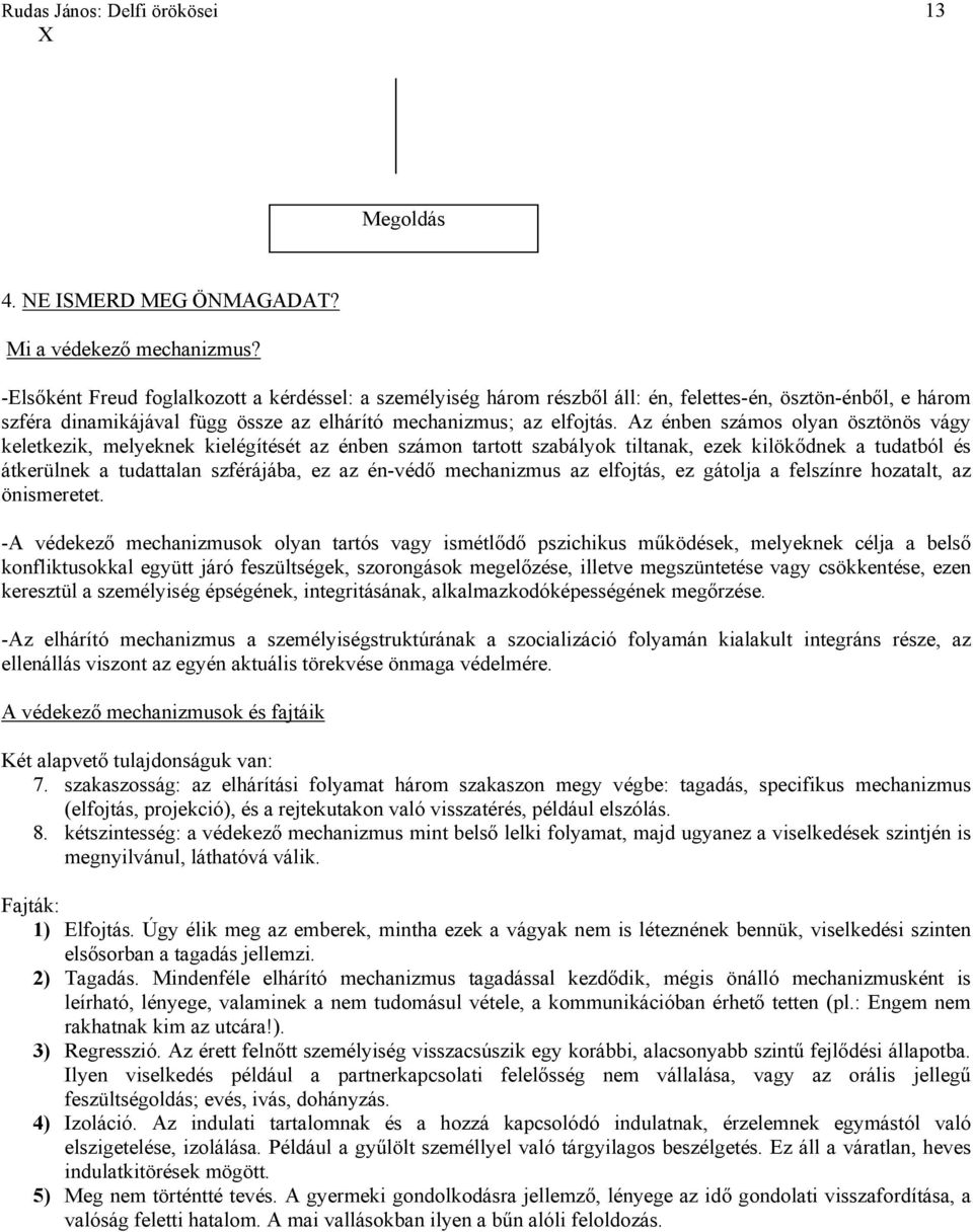 Az énben számos olyan ösztönös vágy keletkezik, melyeknek kielégítését az énben számon tartott szabályok tiltanak, ezek kilökődnek a tudatból és átkerülnek a tudattalan szférájába, ez az én-védő