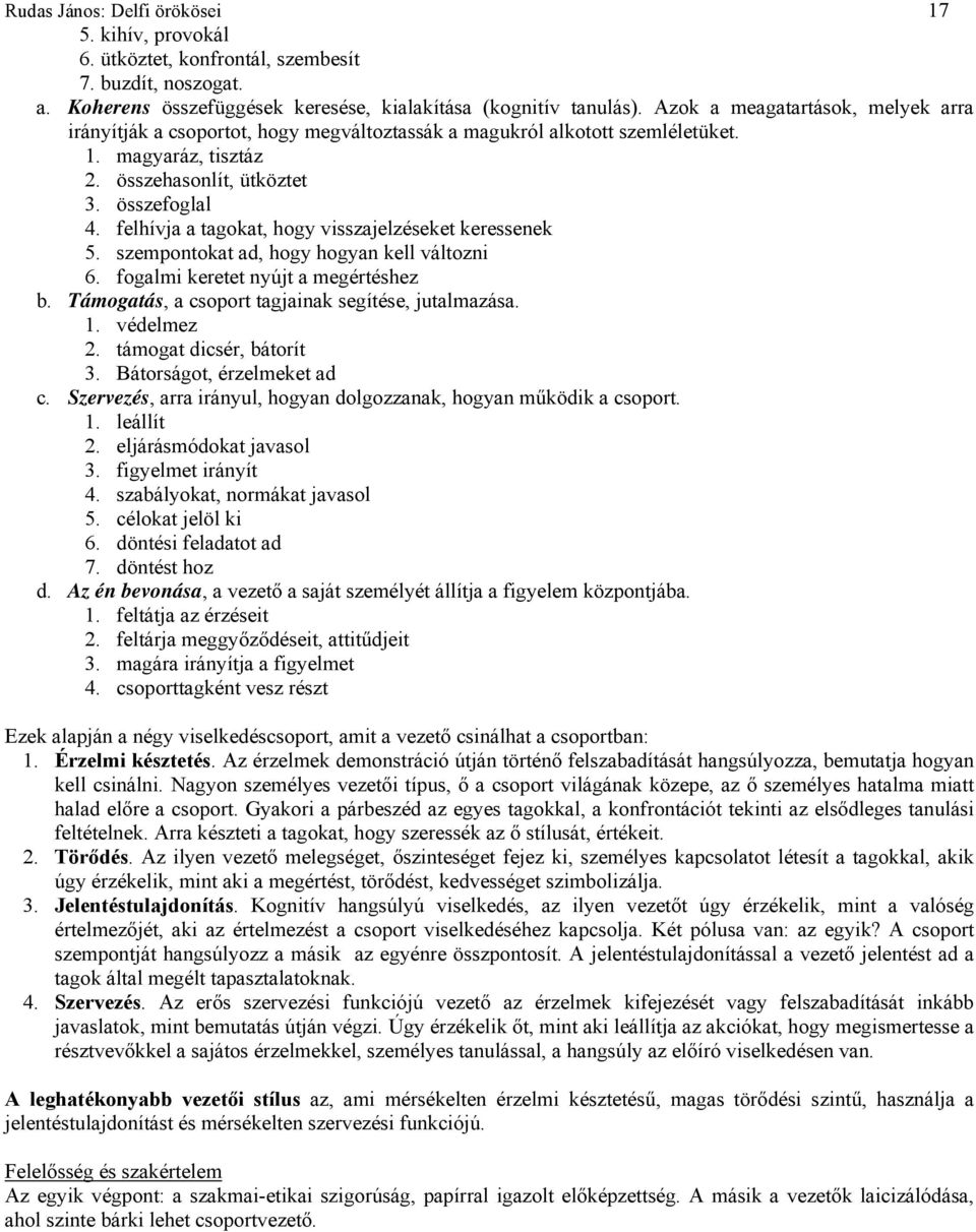 felhívja a tagokat, hogy visszajelzéseket keressenek 5. szempontokat ad, hogy hogyan kell változni 6. fogalmi keretet nyújt a megértéshez b. Támogatás, a csoport tagjainak segítése, jutalmazása. 1.