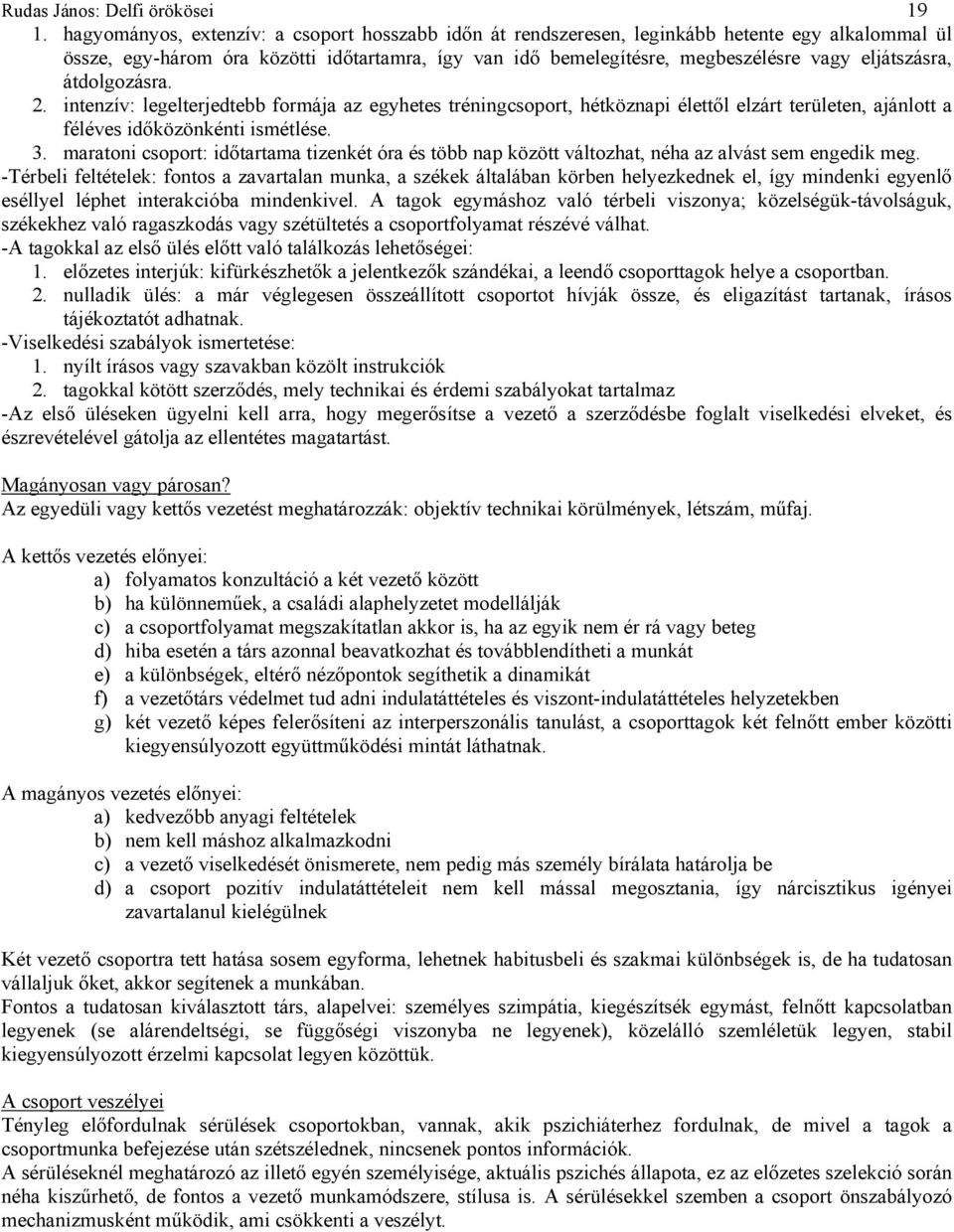 eljátszásra, átdolgozásra. 2. intenzív: legelterjedtebb formája az egyhetes tréningcsoport, hétköznapi élettől elzárt területen, ajánlott a féléves időközönkénti ismétlése. 3.