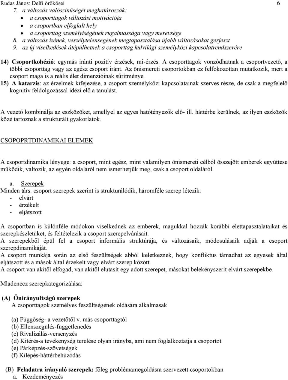 az új viselkedések átépülhetnek a csoporttag külvilági személyközi kapcsolatrendszerére 14) Csoportkohézió: egymás iránti pozitív érzések, mi-érzés.