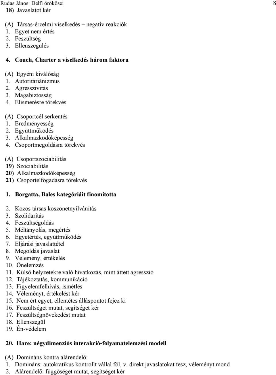 Együttműködés 3. Alkalmazkodóképesség 4. Csoportmegoldásra törekvés (A) Csoportszociabilitás 19) Szociabilitás 20) Alkalmazkodóképesség 21) Csoportelfogadásra törekvés 1.