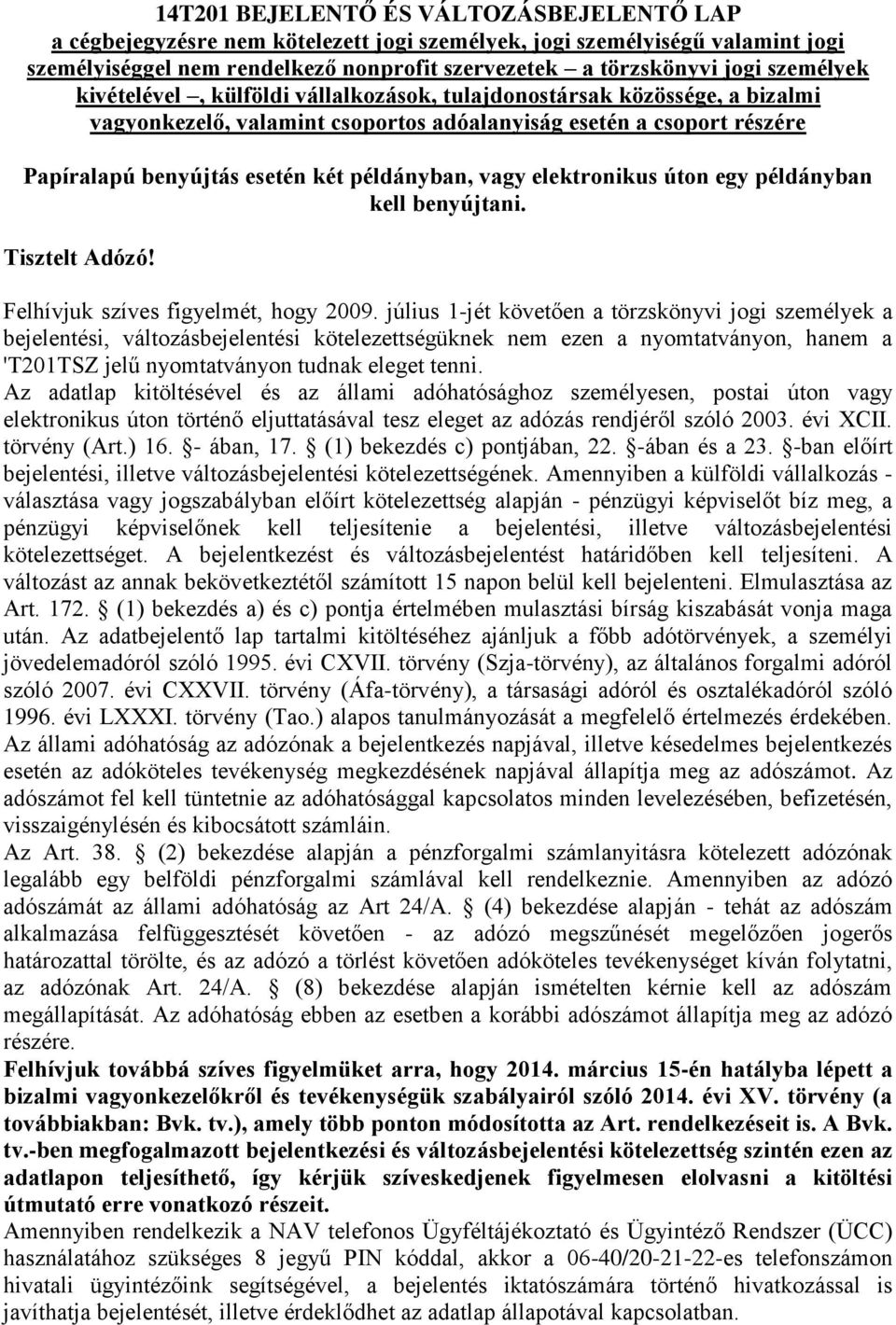 vagy elektronikus úton egy példányban kell benyújtani. Tisztelt Adózó! Felhívjuk szíves figyelmét, hogy 2009.