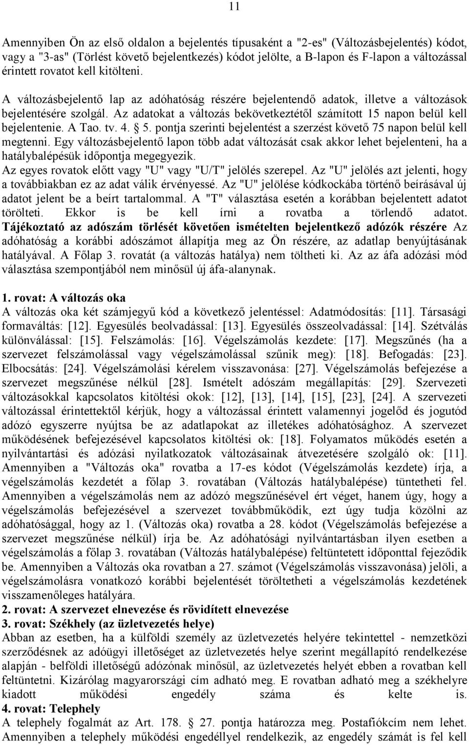 Az adatokat a változás bekövetkeztétől számított 15 napon belül kell bejelentenie. A Tao. tv. 4. 5. pontja szerinti bejelentést a szerzést követő 75 napon belül kell megtenni.