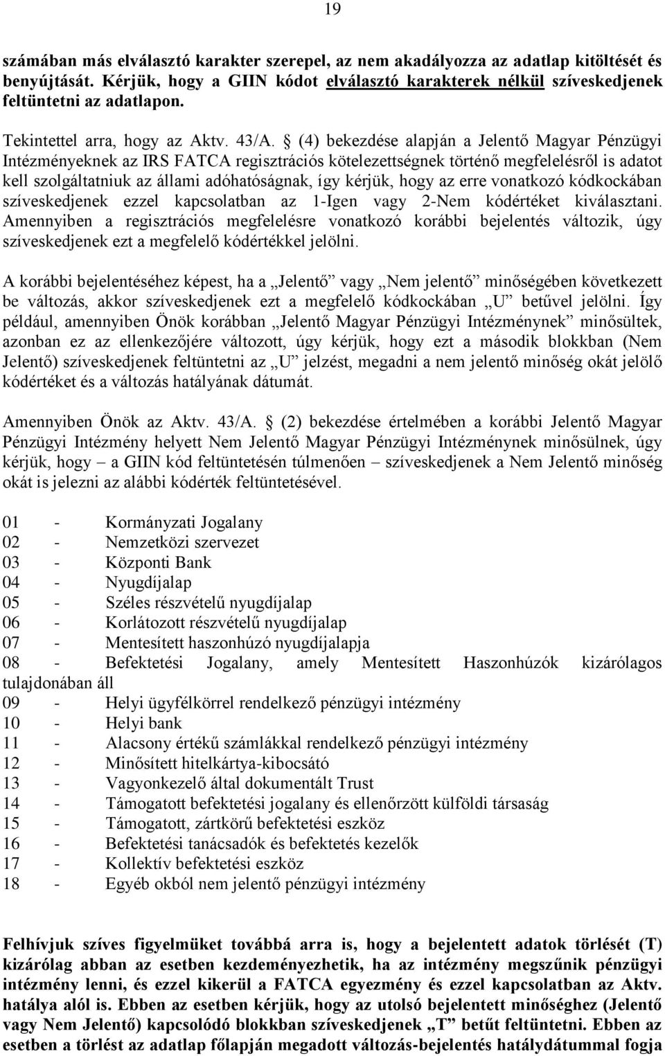 (4) bekezdése alapján a Jelentő Magyar Pénzügyi Intézményeknek az IRS FATCA regisztrációs kötelezettségnek történő megfelelésről is adatot kell szolgáltatniuk az állami adóhatóságnak, így kérjük,