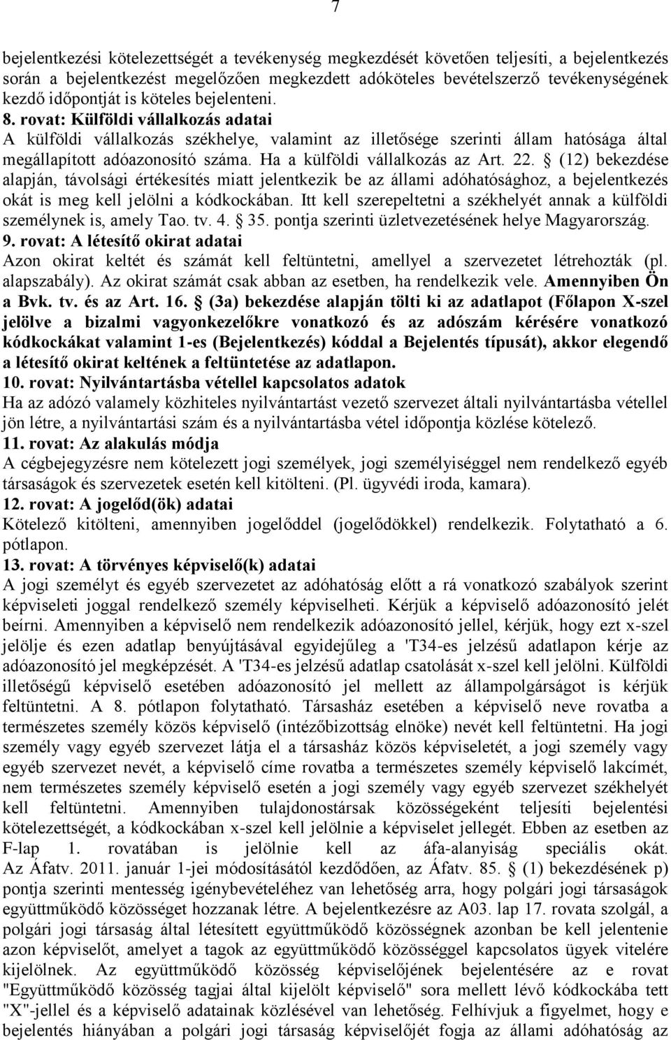 Ha a külföldi vállalkozás az Art. 22. (12) bekezdése alapján, távolsági értékesítés miatt jelentkezik be az állami adóhatósághoz, a bejelentkezés okát is meg kell jelölni a kódkockában.