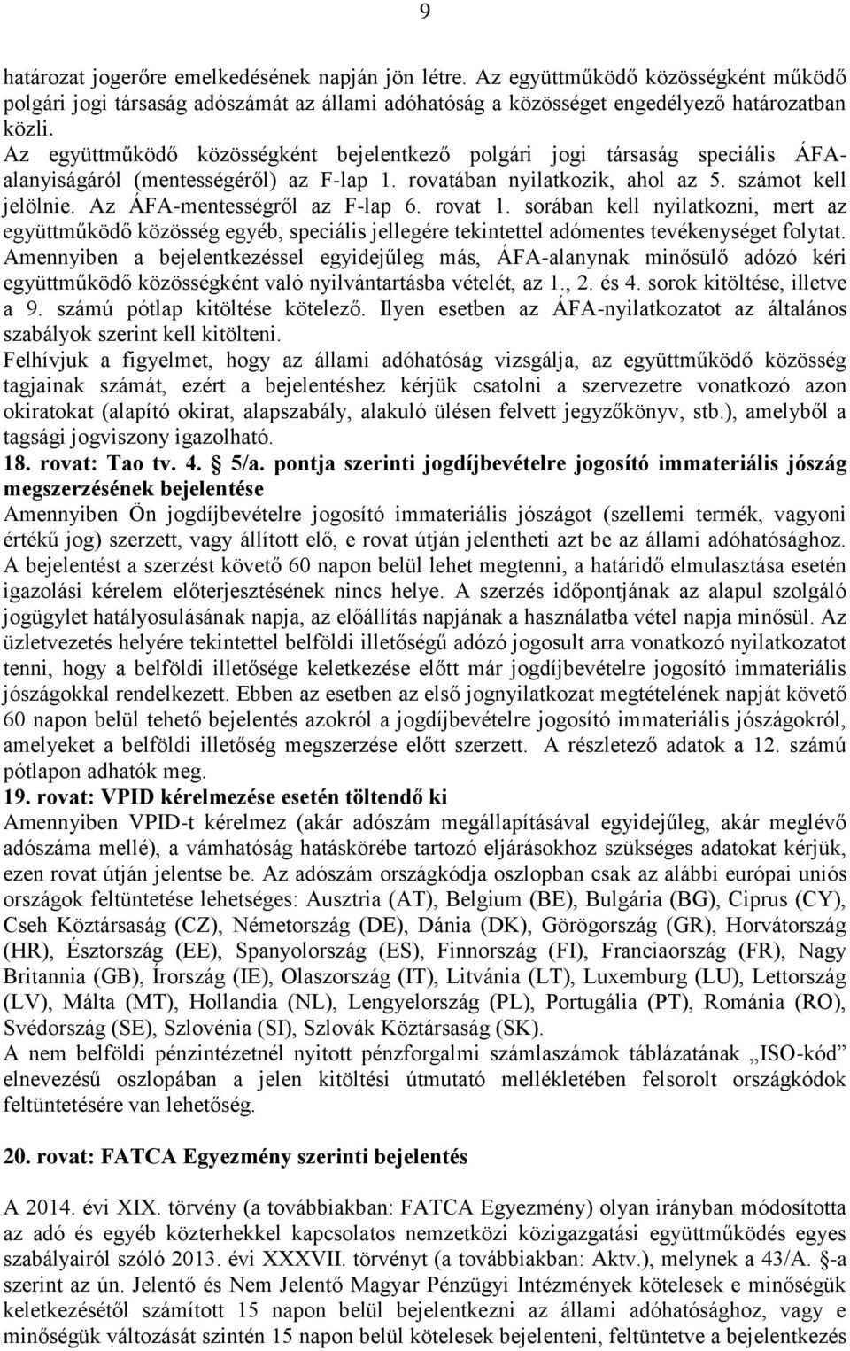 Az ÁFA-mentességről az F-lap 6. rovat 1. sorában kell nyilatkozni, mert az együttműködő közösség egyéb, speciális jellegére tekintettel adómentes tevékenységet folytat.