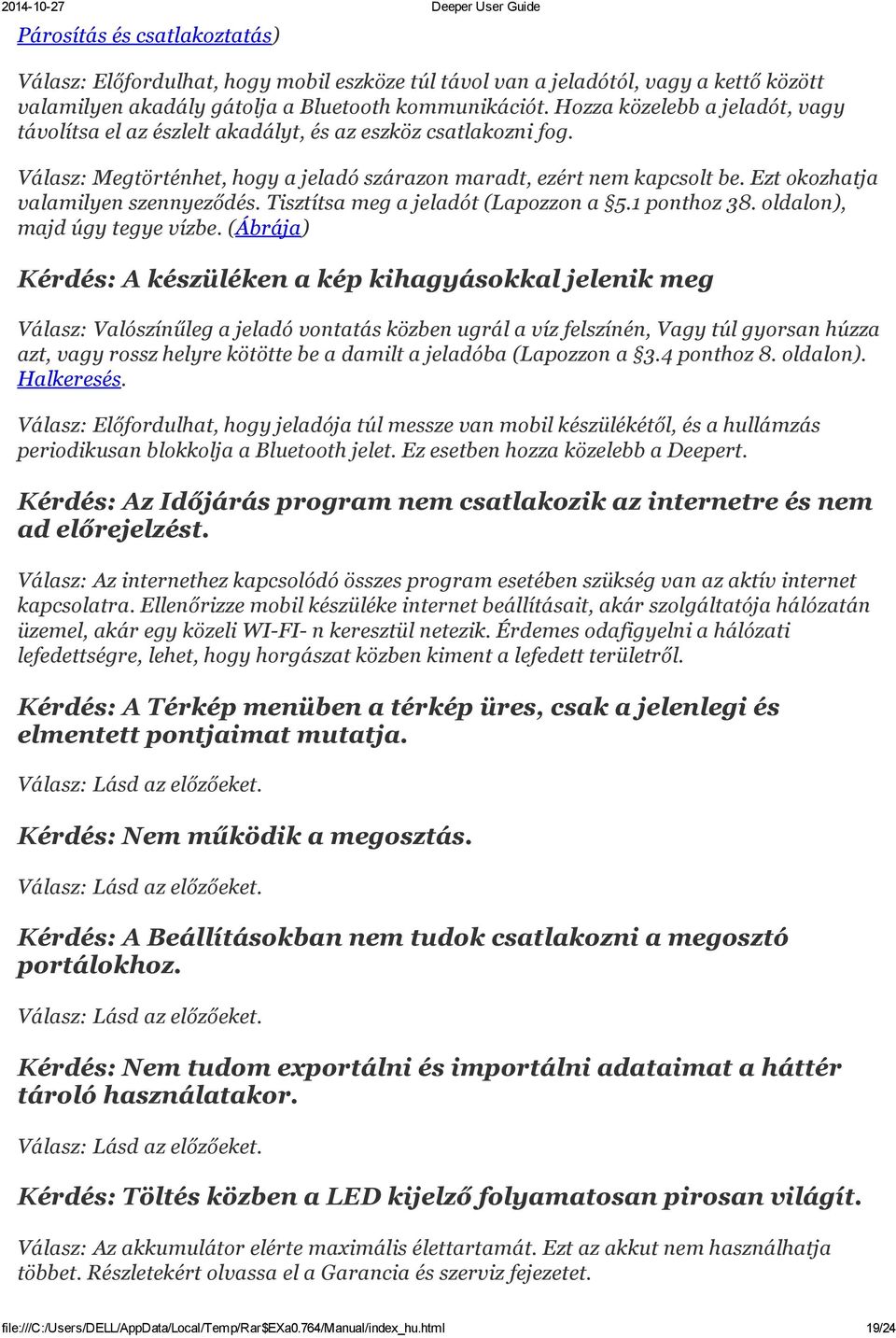 Ezt okozhatja valamilyen szennyeződés. Tisztítsa meg a jeladót (Lapozzon a 5.1 ponthoz 38. oldalon), majd úgy tegye vízbe.