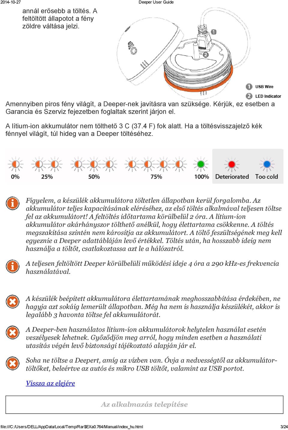 Ha a töltésvisszajelző kék fénnyel világít, túl hideg van a Deeper töltéséhez. Figyelem, a készülék akkumulátora töltetlen állapotban kerül forgalomba.