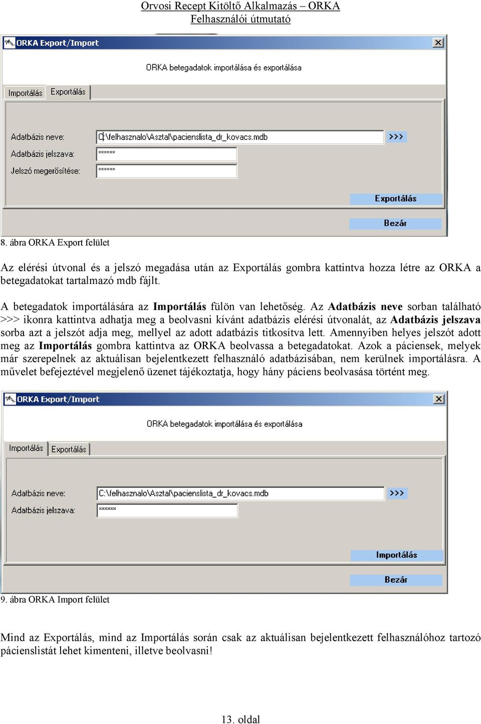 Az Adatbázis neve sorban található >>> ikonra kattintva adhatja meg a beolvasni kívánt adatbázis elérési útvonalát, az Adatbázis jelszava sorba azt a jelszót adja meg, mellyel az adott adatbázis