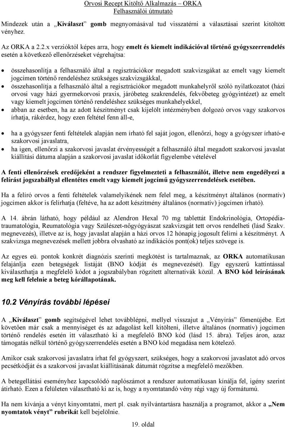 szakvizsgákat az emelt vagy kiemelt jogcímen történő rendeléshez szükséges szakvizsgákkal, összehasonlítja a felhasználó által a regisztrációkor megadott munkahelyről szóló nyilatkozatot (házi orvosi