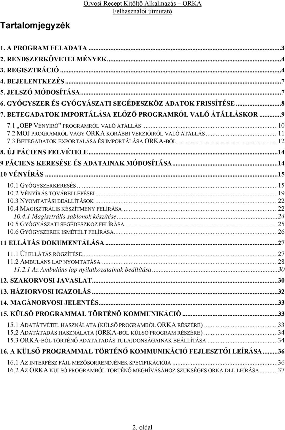 2 MOJ PROGRAMRÓL VAGY ORKA KORÁBBI VERZIÓIRÓL VALÓ ÁTÁLLÁS...11 7.3 BETEGADATOK EXPORTÁLÁSA ÉS IMPORTÁLÁSA ORKA-BÓL...12 8. ÚJ PÁCIENS FELVÉTELE...14 9 PÁCIENS KERESÉSE ÉS ADATAINAK MÓDOSÍTÁSA.