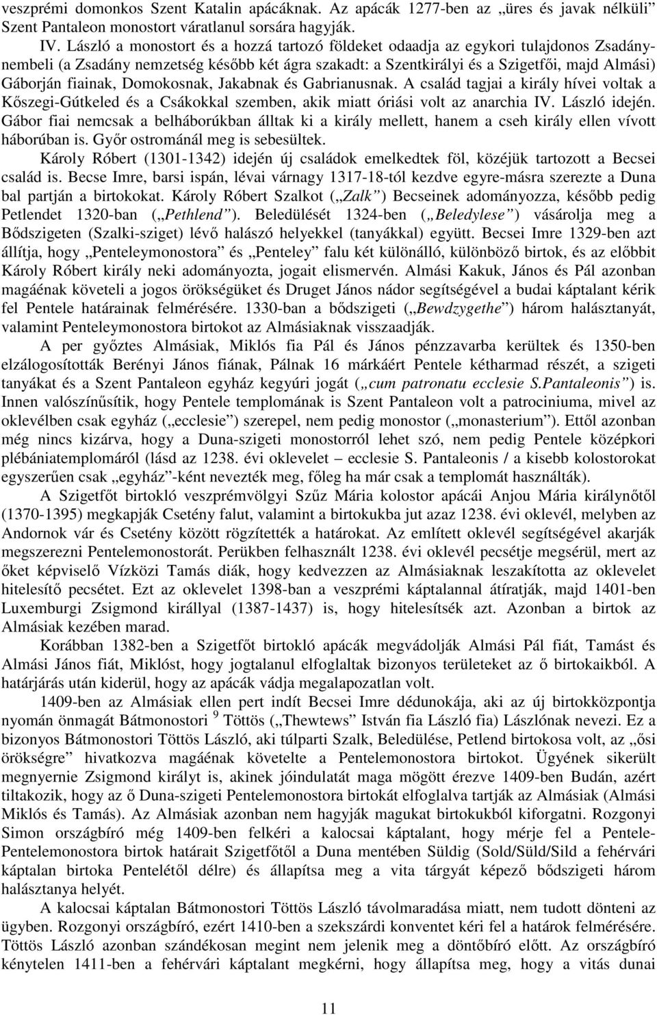 Domokosnak, Jakabnak és Gabrianusnak. A család tagjai a király hívei voltak a Kıszegi-Gútkeled és a Csákokkal szemben, akik miatt óriási volt az anarchia IV. László idején.