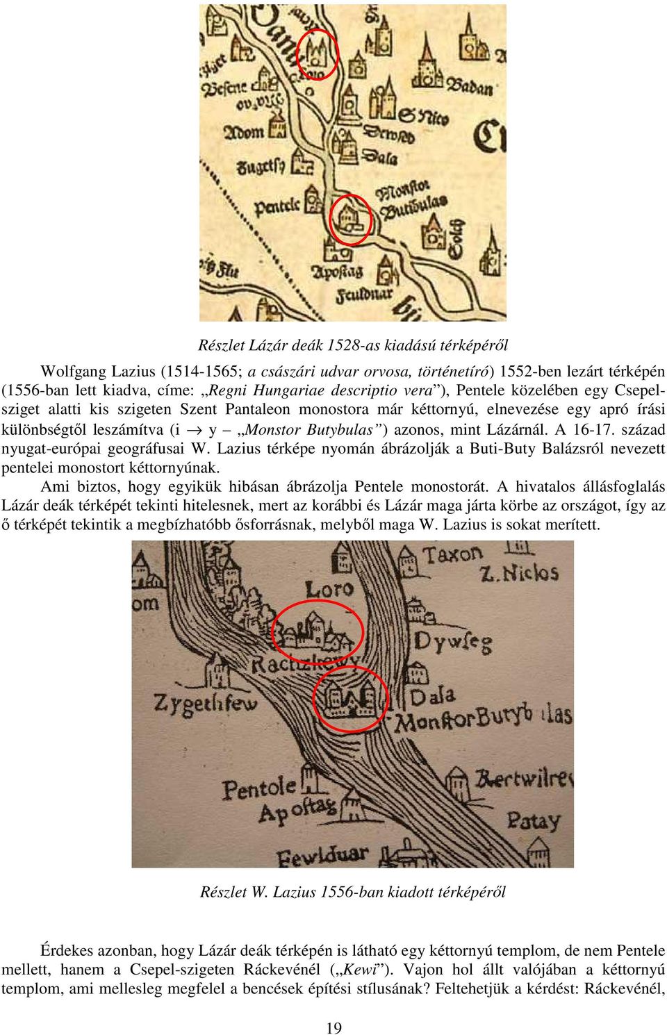 A 16-17. század nyugat-európai geográfusai W. Lazius térképe nyomán ábrázolják a Buti-Buty Balázsról nevezett pentelei monostort kéttornyúnak.