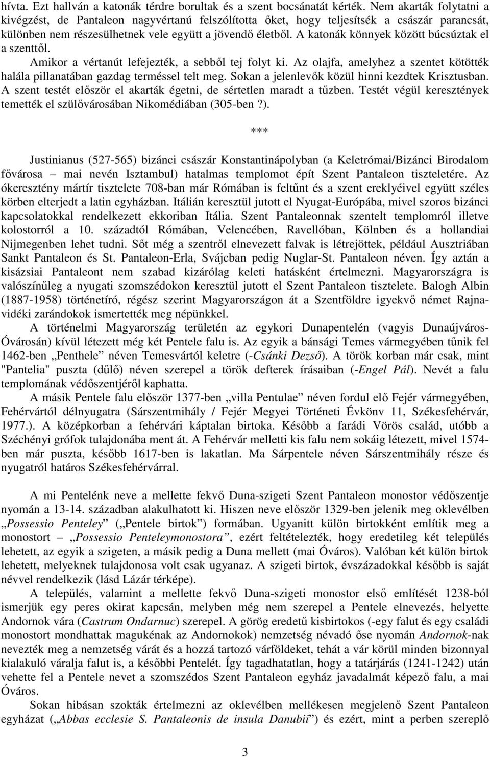 A katonák könnyek között búcsúztak el a szenttıl. Amikor a vértanút lefejezték, a sebbıl tej folyt ki. Az olajfa, amelyhez a szentet kötötték halála pillanatában gazdag terméssel telt meg.