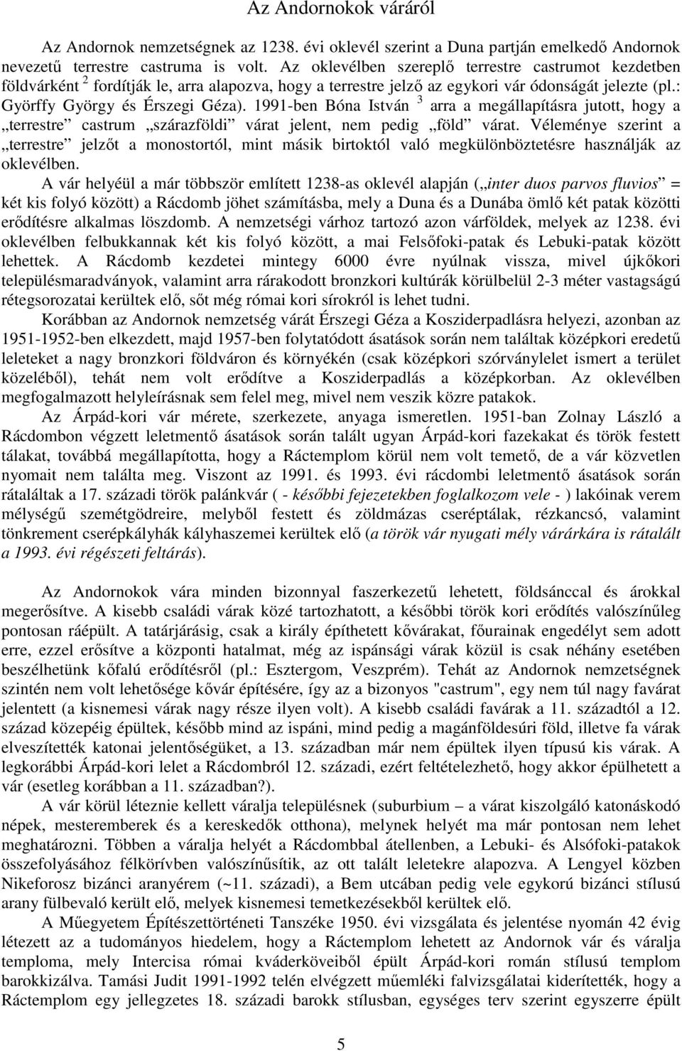 1991-ben Bóna István 3 arra a megállapításra jutott, hogy a terrestre castrum szárazföldi várat jelent, nem pedig föld várat.