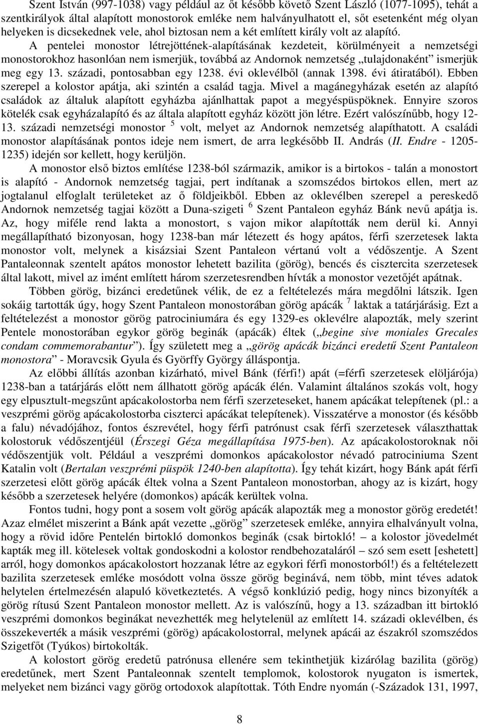 A pentelei monostor létrejöttének-alapításának kezdeteit, körülményeit a nemzetségi monostorokhoz hasonlóan nem ismerjük, továbbá az Andornok nemzetség tulajdonaként ismerjük meg egy 13.