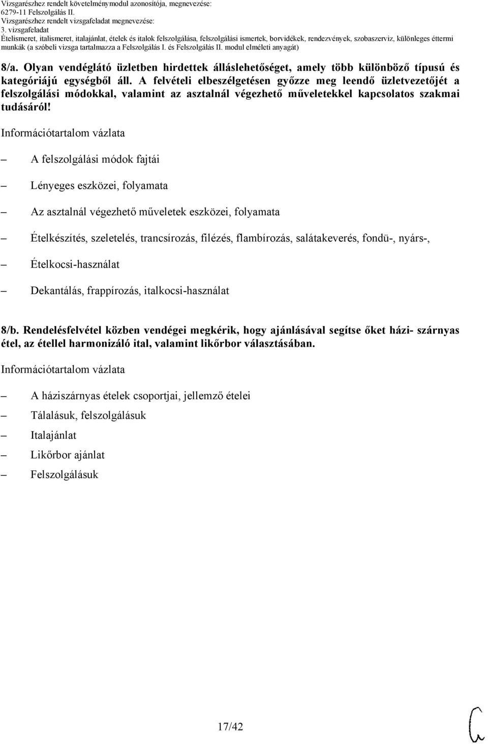 felszolgálási módok fajtái Lényeges eszközei, folyamata z asztalnál végezhető műveletek eszközei, folyamata Ételkészítés, szeletelés, trancsírozás, filézés, flambírozás, salátakeverés, fondü-,