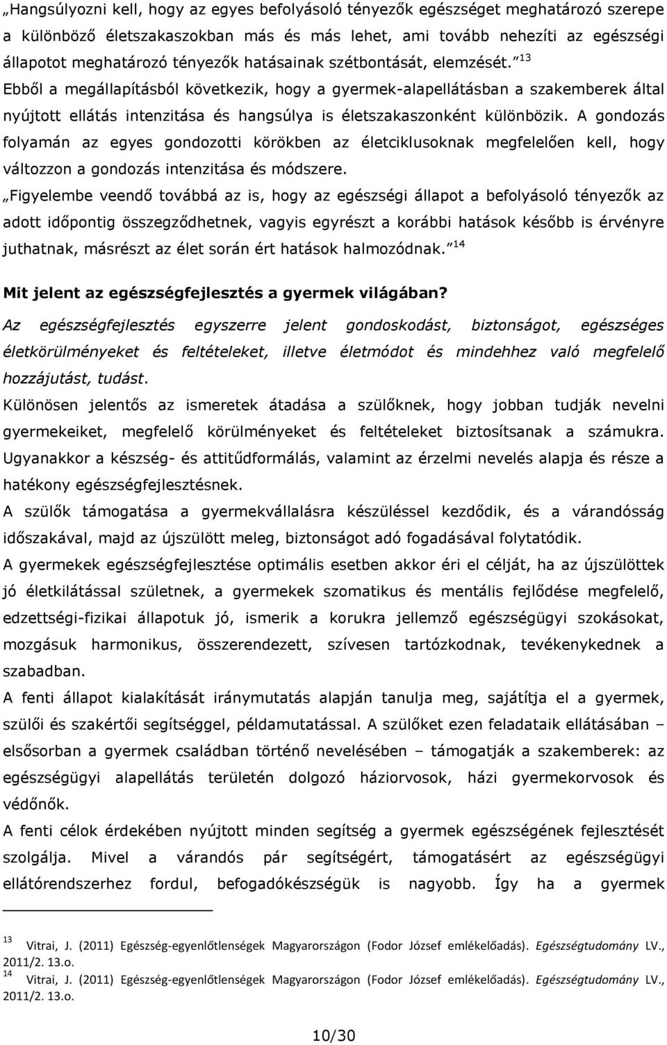 A gondozás folyamán az egyes gondozotti körökben az életciklusoknak megfelelően kell, hogy változzon a gondozás intenzitása és módszere.