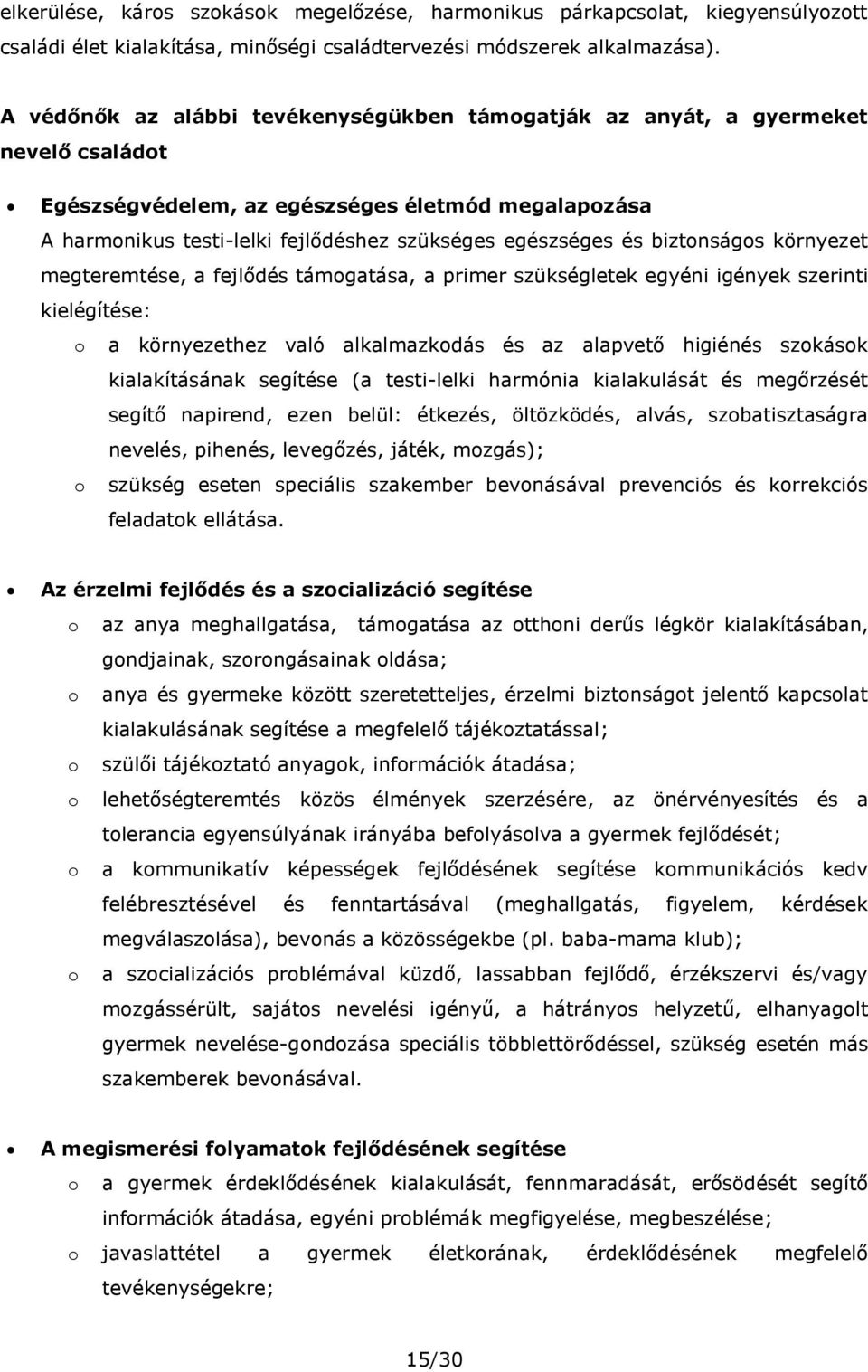 biztonságos környezet megteremtése, a fejlődés támogatása, a primer szükségletek egyéni igények szerinti kielégítése: o a környezethez való alkalmazkodás és az alapvető higiénés szokások