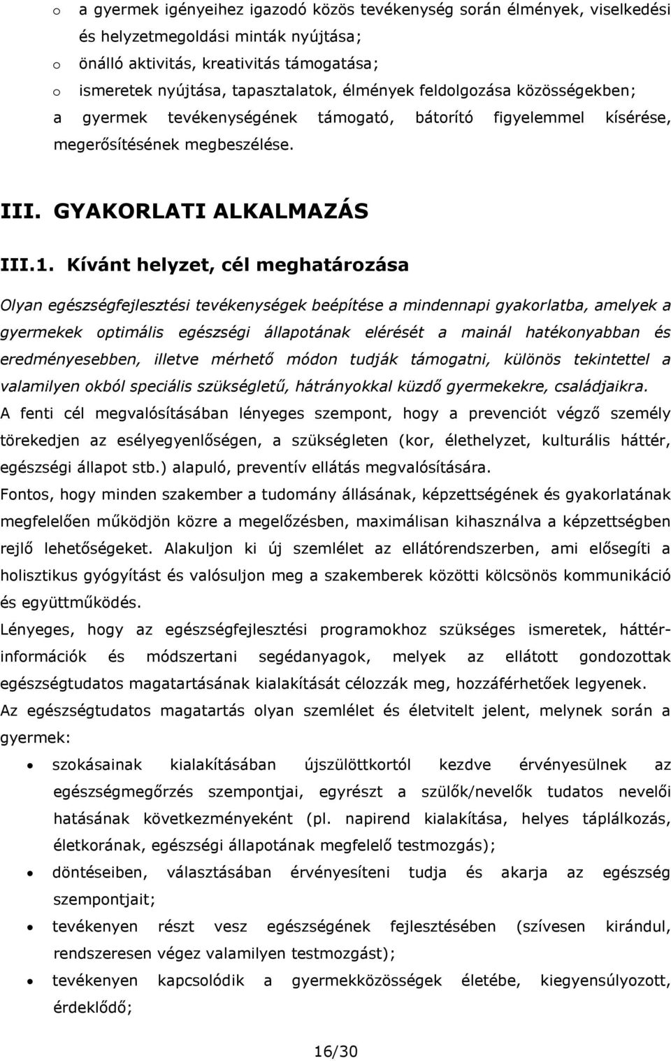 Kívánt helyzet, cél meghatározása Olyan egészségfejlesztési tevékenységek beépítése a mindennapi gyakorlatba, amelyek a gyermekek optimális egészségi állapotának elérését a mainál hatékonyabban és