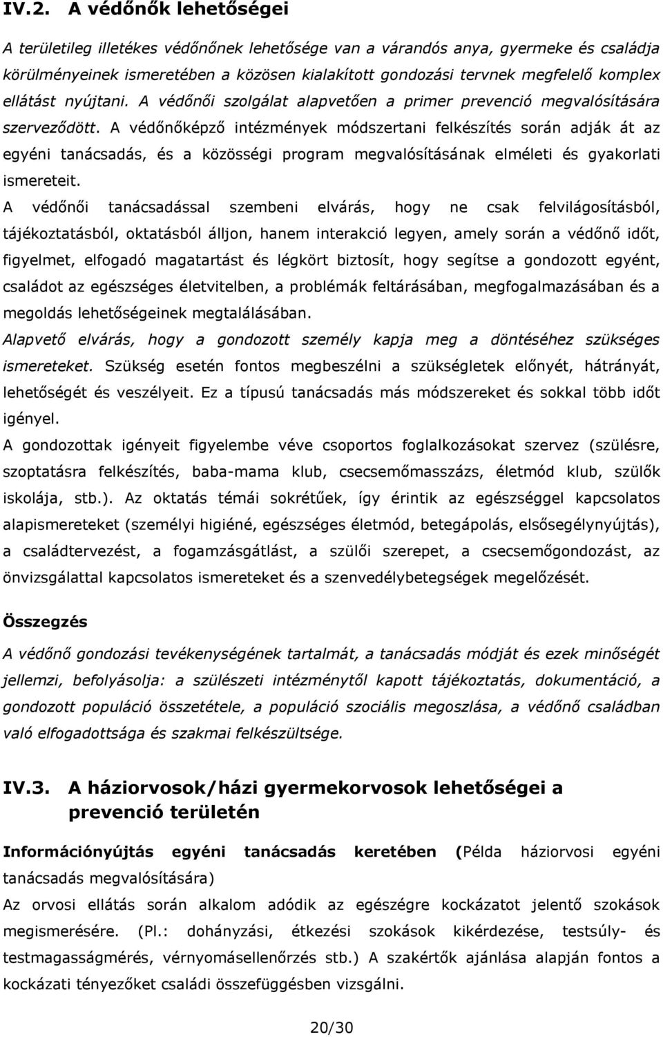 A védőnőképző intézmények módszertani felkészítés során adják át az egyéni tanácsadás, és a közösségi program megvalósításának elméleti és gyakorlati ismereteit.